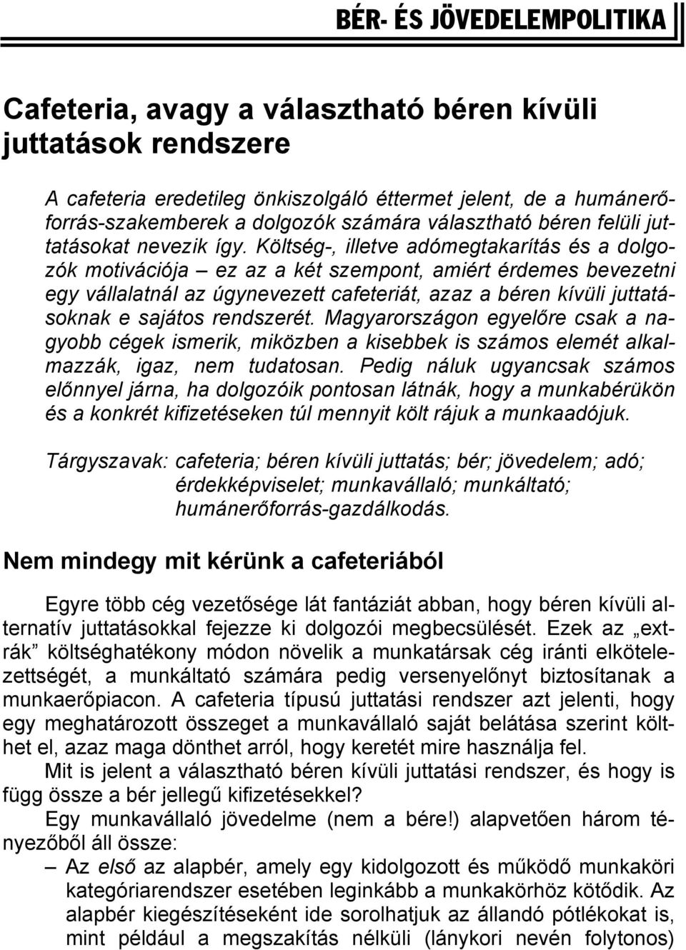 Költség-, illetve adómegtakarítás és a dolgozók motivációja ez az a két szempont, amiért érdemes bevezetni egy vállalatnál az úgynevezett cafeteriát, azaz a béren kívüli juttatásoknak e sajátos