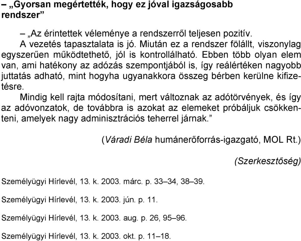 Ebben több olyan elem van, ami hatékony az adózás szempontjából is, így reálértéken nagyobb juttatás adható, mint hogyha ugyanakkora összeg bérben kerülne kifizetésre.