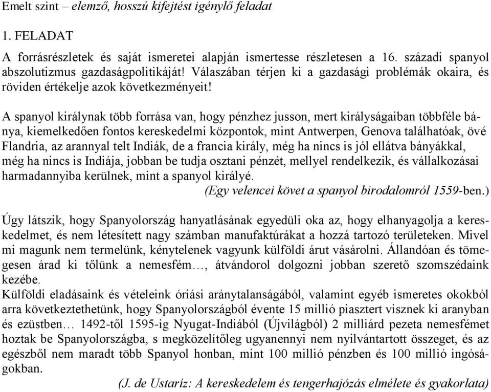 A spanyol királynak több forrása van, hogy pénzhez jusson, mert királyságaiban többféle bánya, kiemelkedően fontos kereskedelmi központok, mint Antwerpen, Genova találhatóak, övé Flandria, az