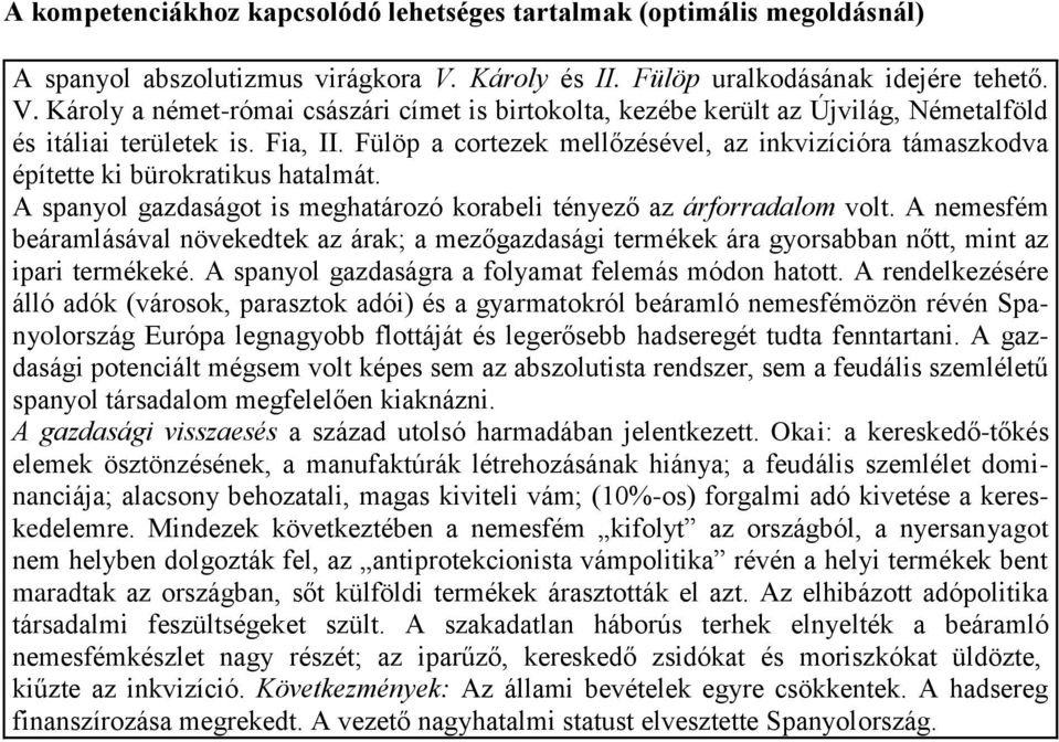 Fülöp a cortezek mellőzésével, az inkvizícióra támaszkodva építette ki bürokratikus hatalmát. A spanyol gazdaságot is meghatározó korabeli tényező az árforradalom volt.