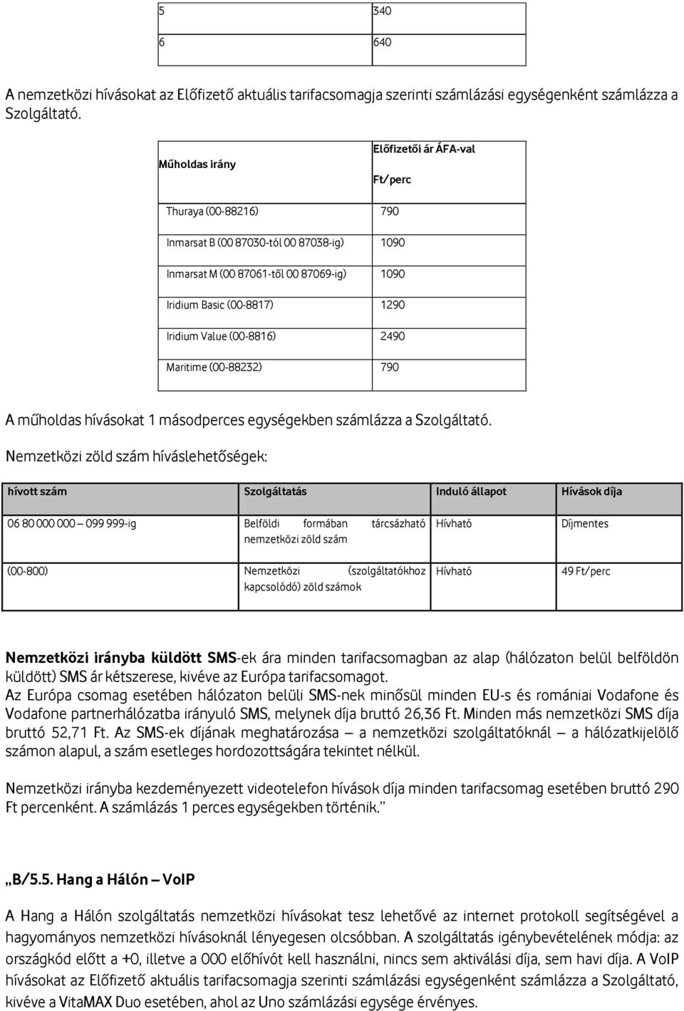 (00-8816) 2490 Maritime (00-88232) 790 A műholdas hívásokat 1 másodperces egységekben számlázza a Szolgáltató.