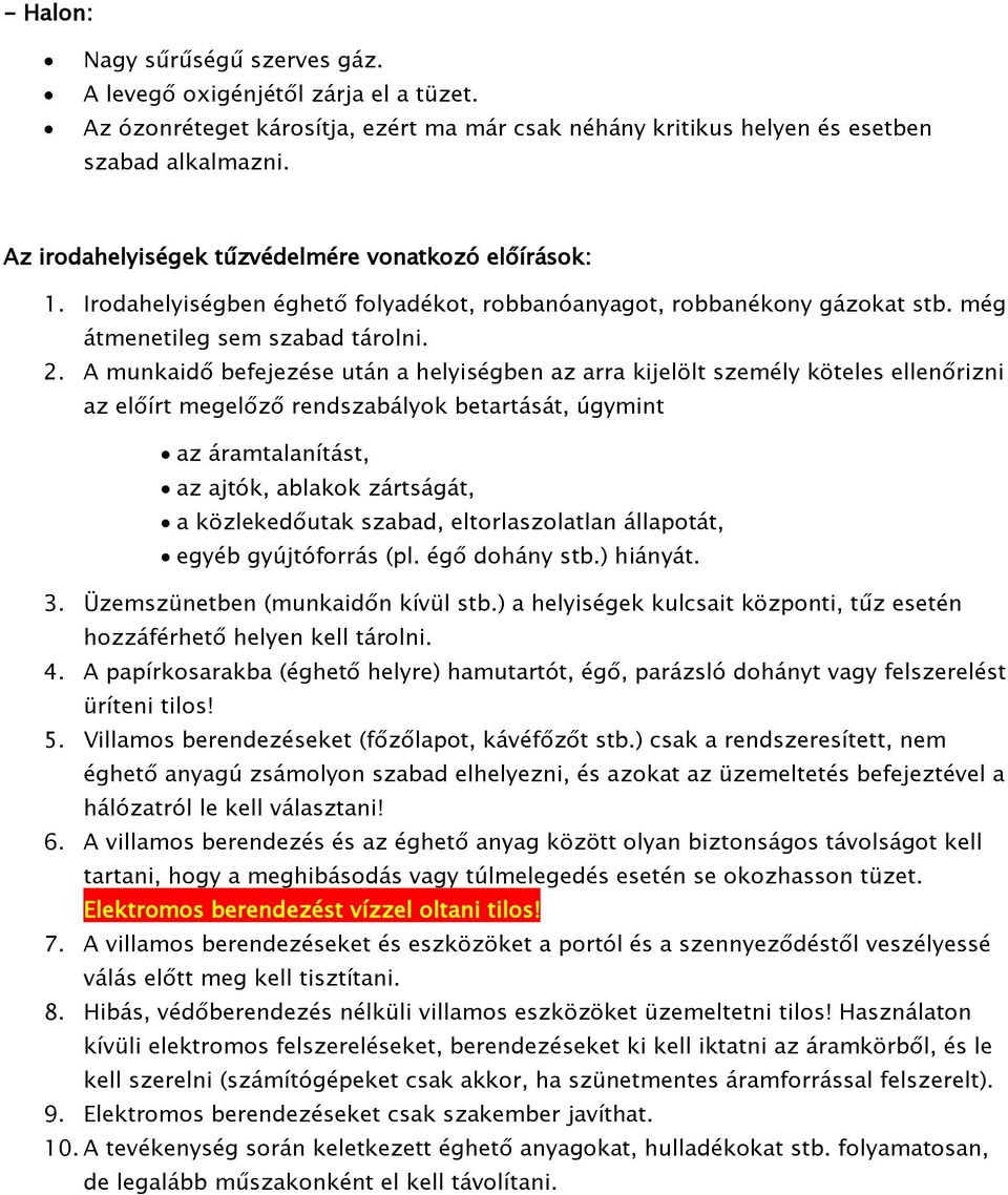 A munkaidő befejezése után a helyiségben az arra kijelölt személy köteles ellenőrizni az előírt megelőző rendszabályok betartását, úgymint az áramtalanítást, az ajtók, ablakok zártságát, a