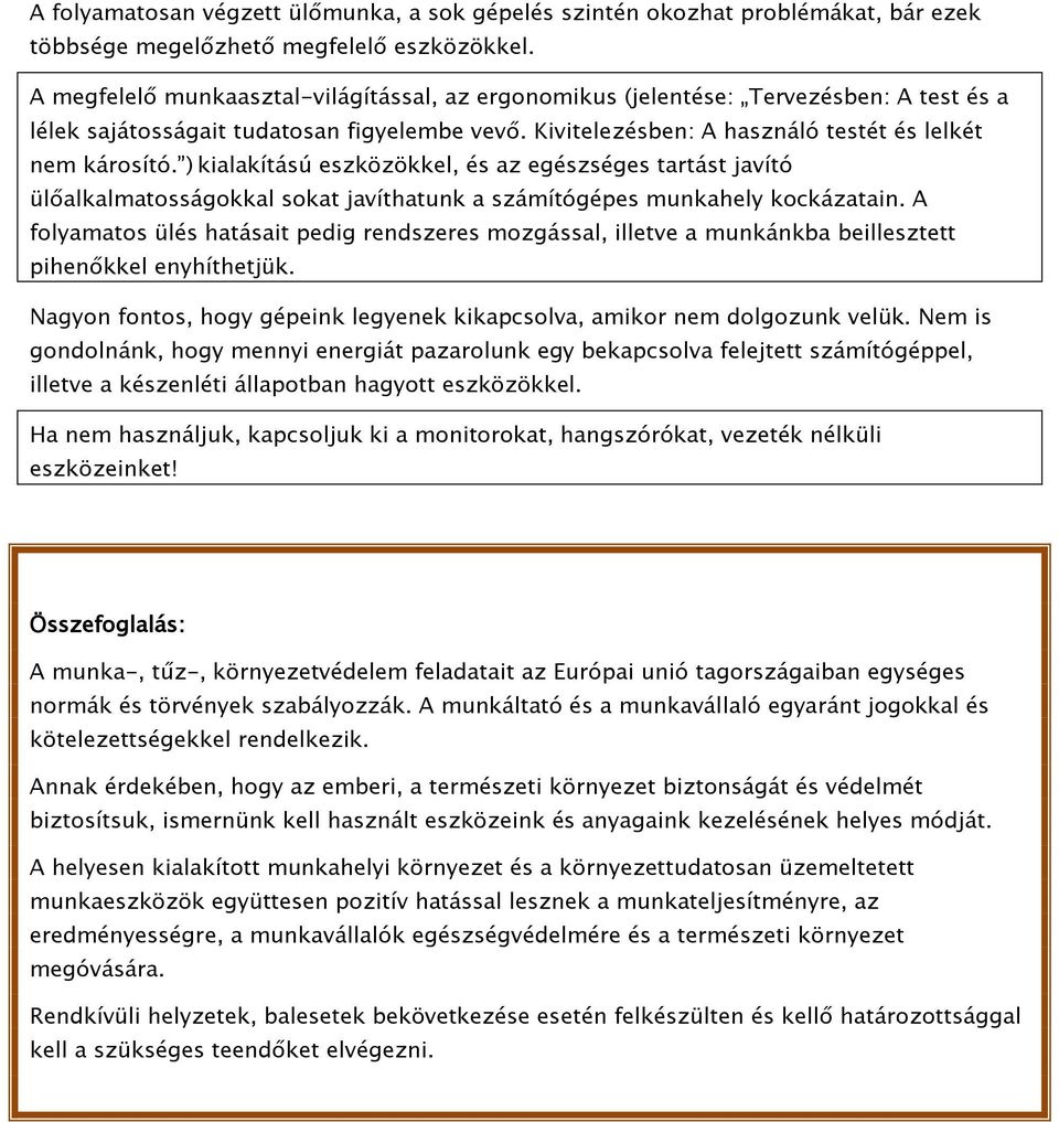 ) kialakítású eszközökkel, és az egészséges tartást javító ülőalkalmatosságokkal sokat javíthatunk a számítógépes munkahely kockázatain.