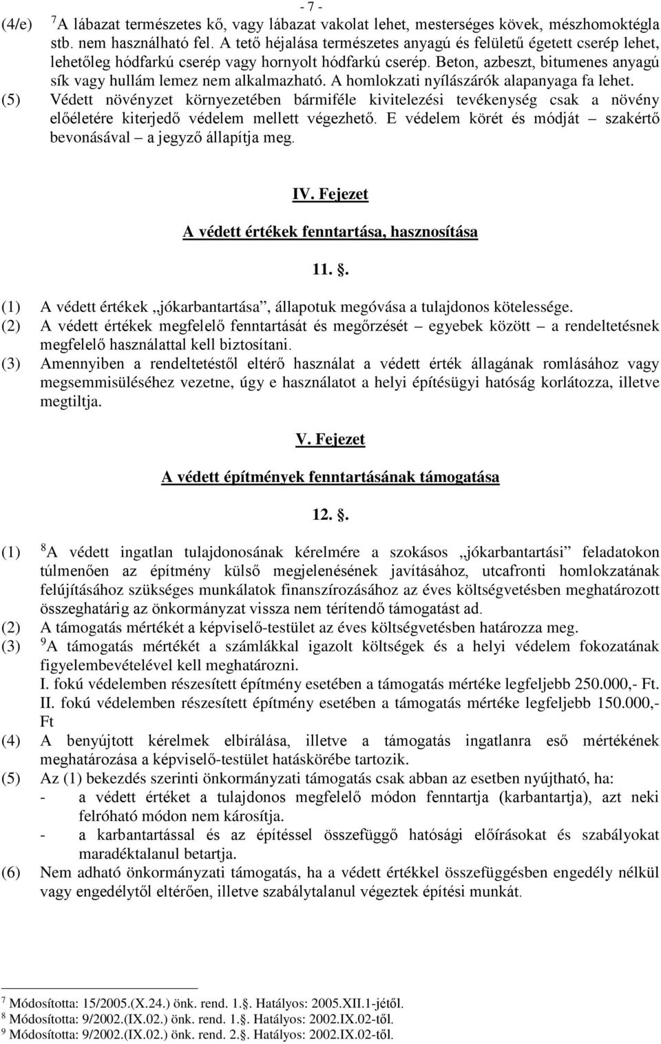 A homlokzati nyílászárók alapanyaga fa lehet. (5) Védett növényzet környezetében bármiféle kivitelezési tevékenység csak a növény előéletére kiterjedő védelem mellett végezhető.