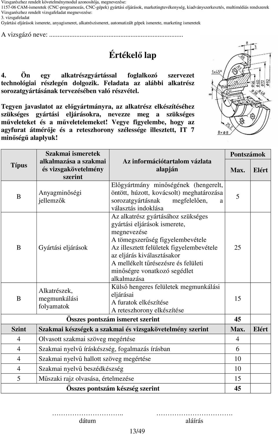 Vegye figyelembe, hogy az agyfurat átmérıje és a reteszhorony szélessége illesztett, IT 7 minıségő alaplyuk!