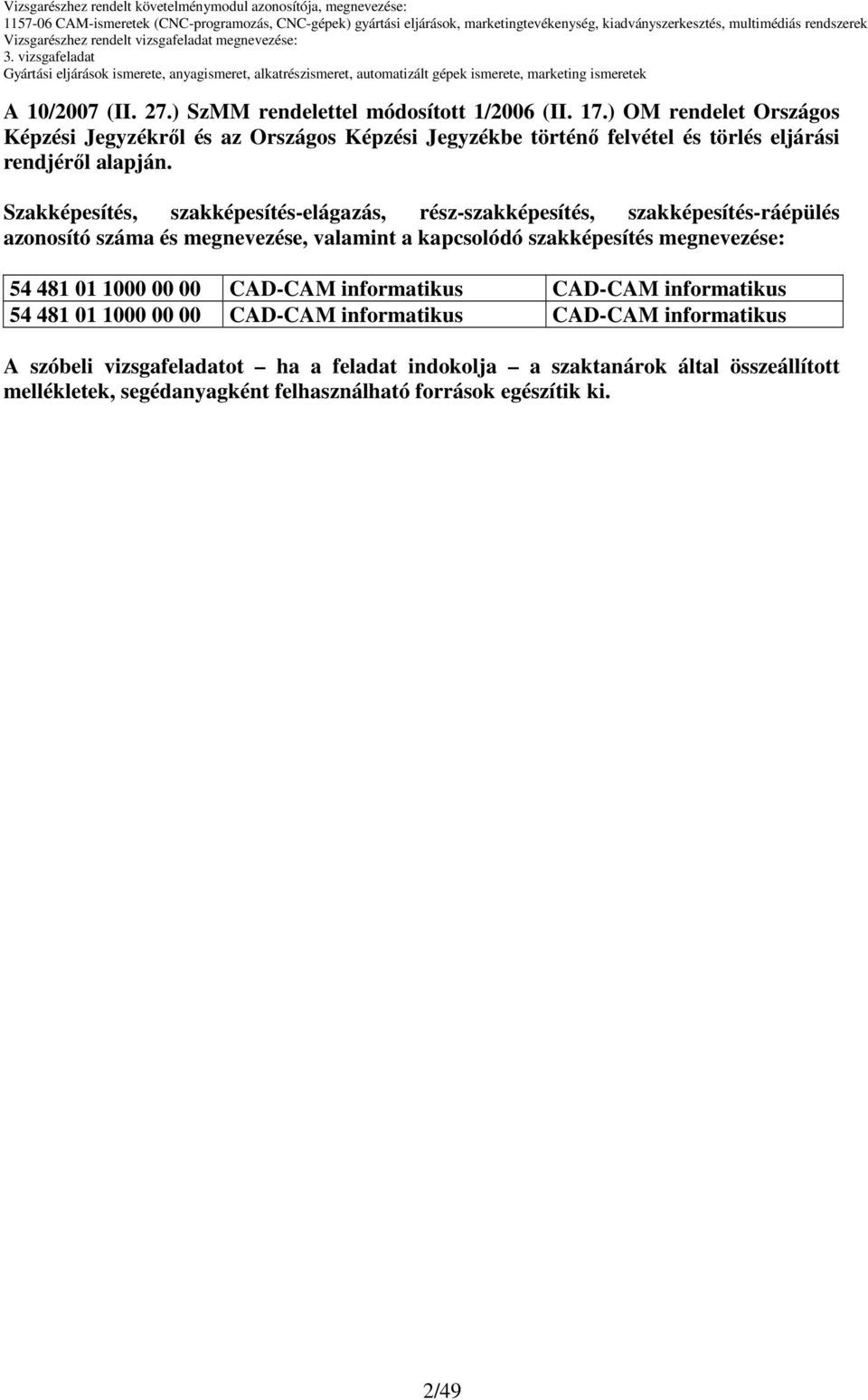 Szakképesítés, szakképesítés-elágazás, rész-szakképesítés, szakképesítés-ráépülés azonosító száma és megnevezése, valamint a kapcsolódó szakképesítés