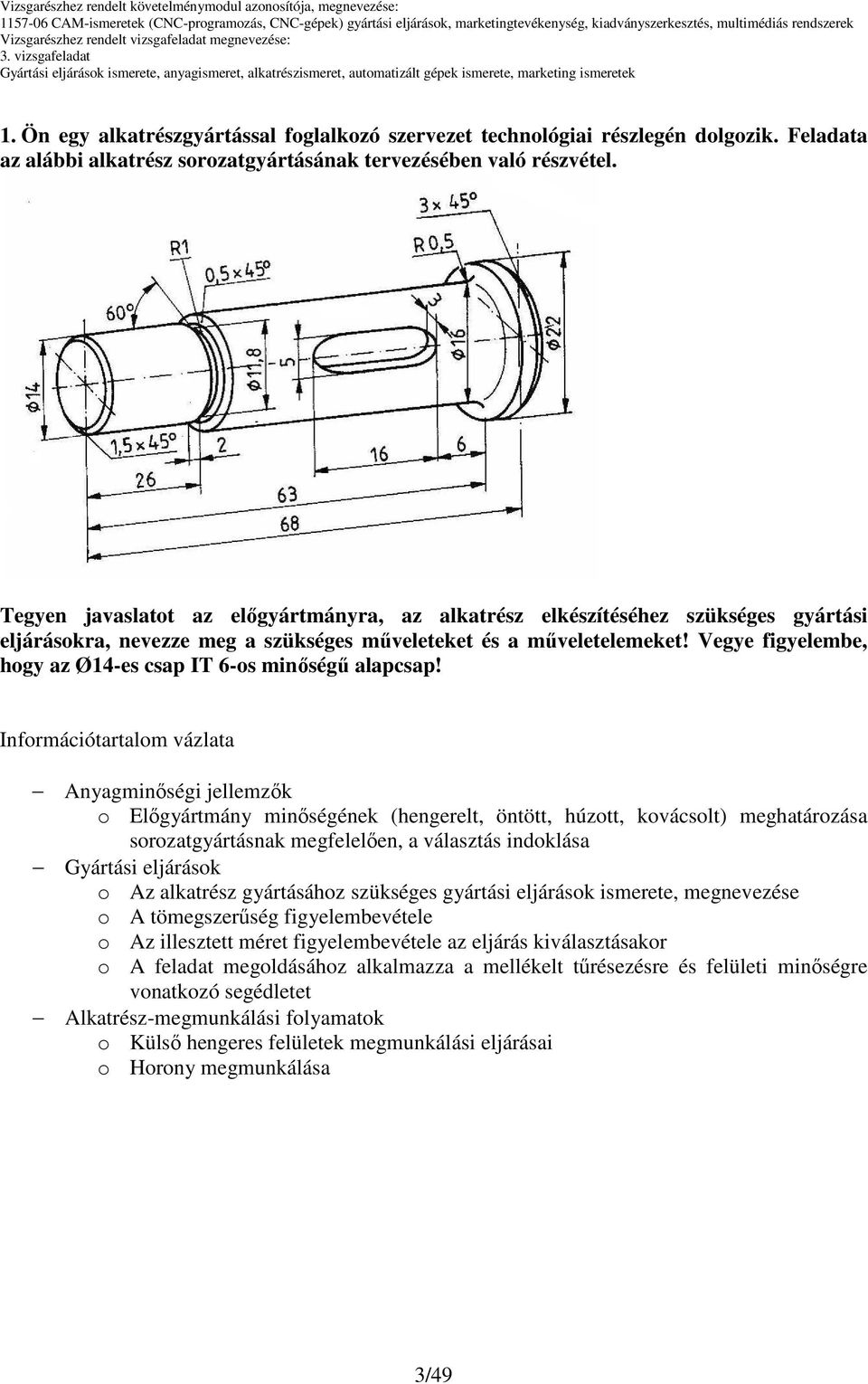 Vegye figyelembe, hogy az Ø14-es csap IT 6-os minıségő alapcsap!