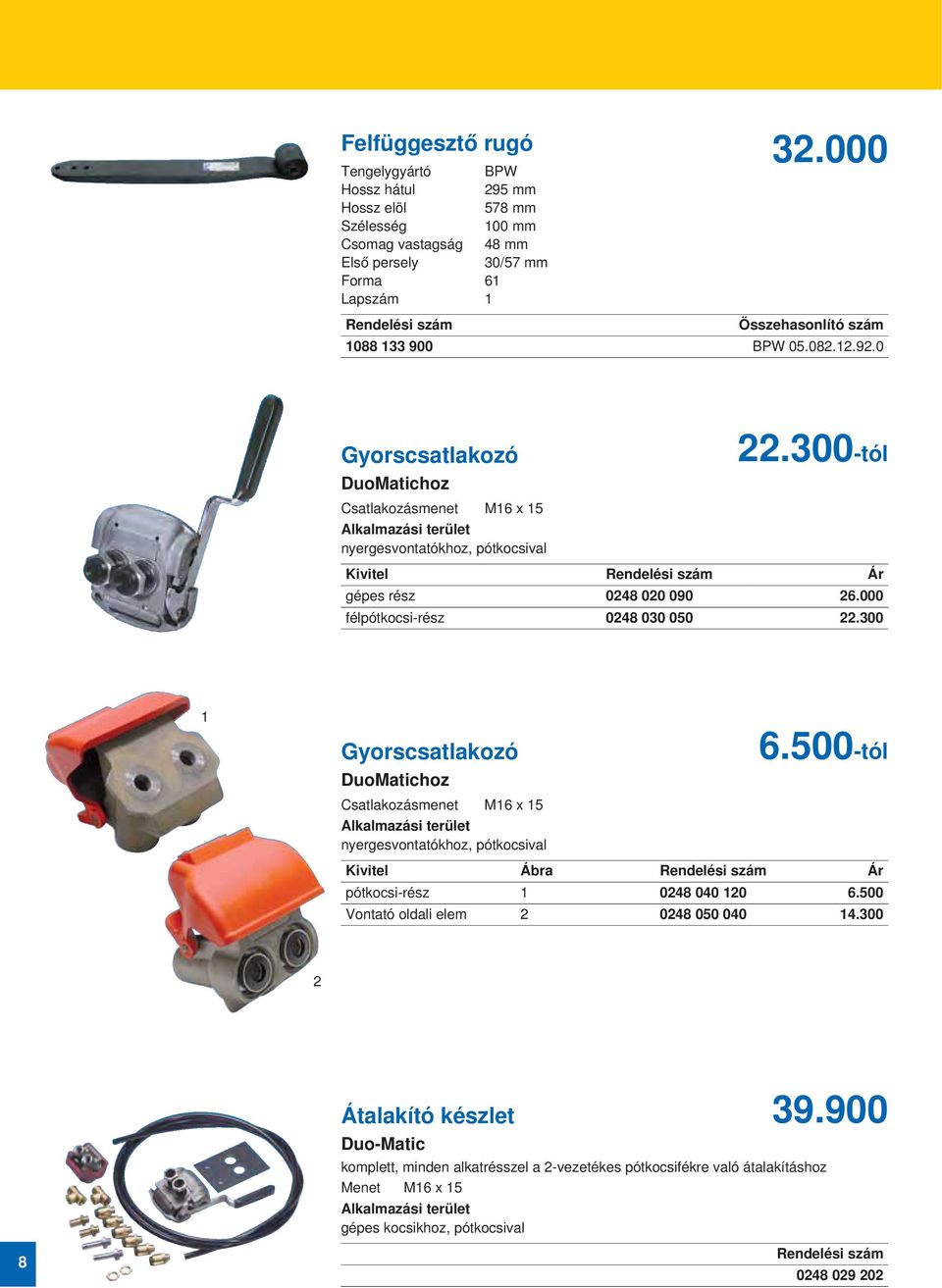 300 1 Gyorscsatlakozó DuoMatichoz Csatlakozásmenet M16 x 15 Alkalmazási terület nyergesvontatókhoz, pótkocsival 6.500-tól Kivitel Ábra Ár pótkocsi-rész 1 0248 040 120 6.