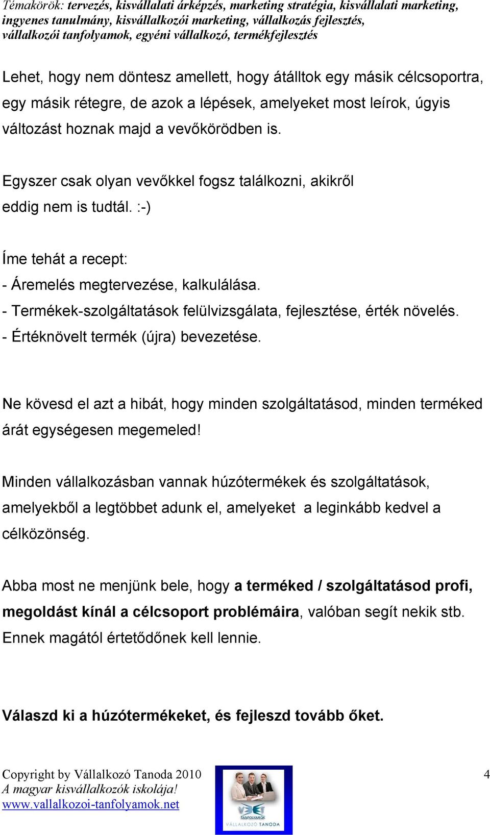 - Termékek-szolgáltatások felülvizsgálata, fejlesztése, érték növelés. - Értéknövelt termék (újra) bevezetése.