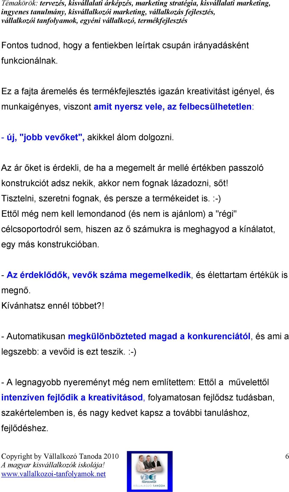 Az ár ıket is érdekli, de ha a megemelt ár mellé értékben passzoló konstrukciót adsz nekik, akkor nem fognak lázadozni, sıt! Tisztelni, szeretni fognak, és persze a termékeidet is.