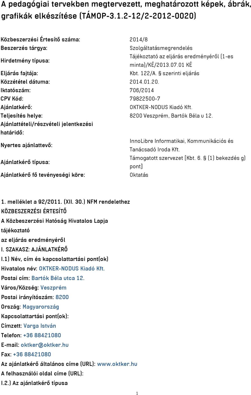 01 KÉ Eljárás fajtája: Kbt. 122/A. szerinti eljárás Közzététel dátuma: 2014.01.20. Iktatószám: 706/2014 CPV Kód: 79822500-7 Ajánlatkérő: OKTKER-NODUS Kiadó Kft.