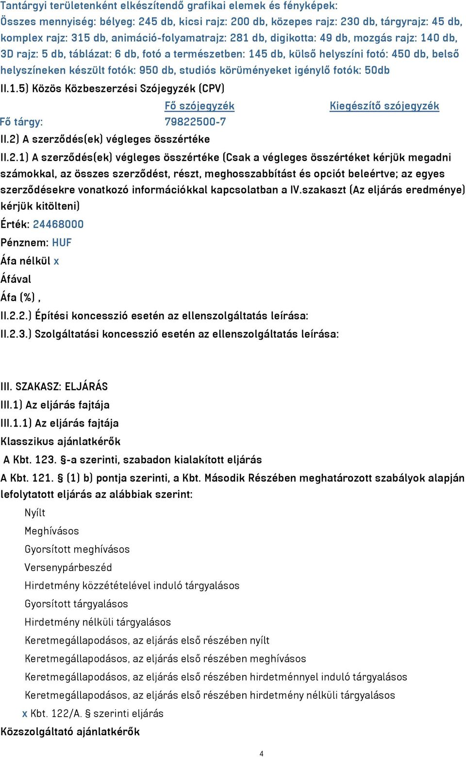 db, studiós körüményeket igénylő fotók: 50db II.1.5) Közös Közbeszerzési Szójegyzék (CPV) Fő szójegyzék Kiegészítő szójegyzék Fő tárgy: 79822