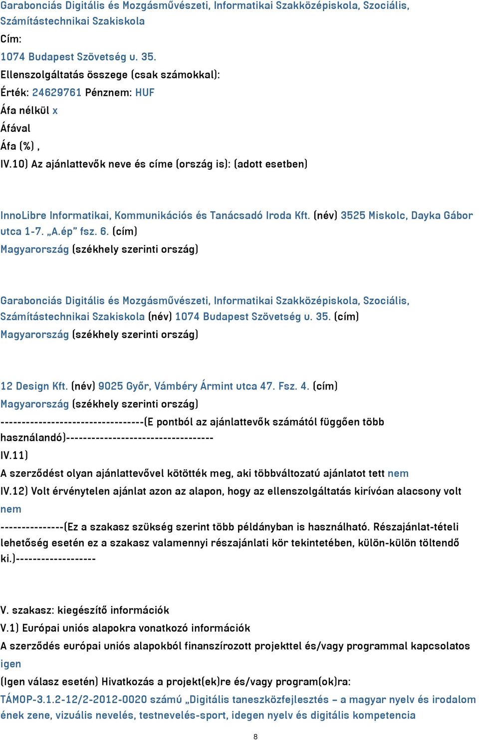 (név) 3525 Miskolc, Dayka Gábor utca 1-7. A.ép fsz. 6.