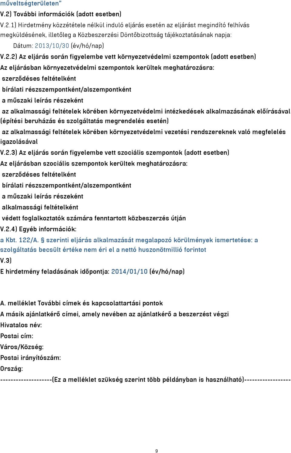 1) Hirdetmény közzététele nélkül induló eljárás esetén az eljárást megindító felhívás megküldésének, illetőleg a Közbeszerzési Döntőbizottság tájékoztatásának napja: Dátum: 20