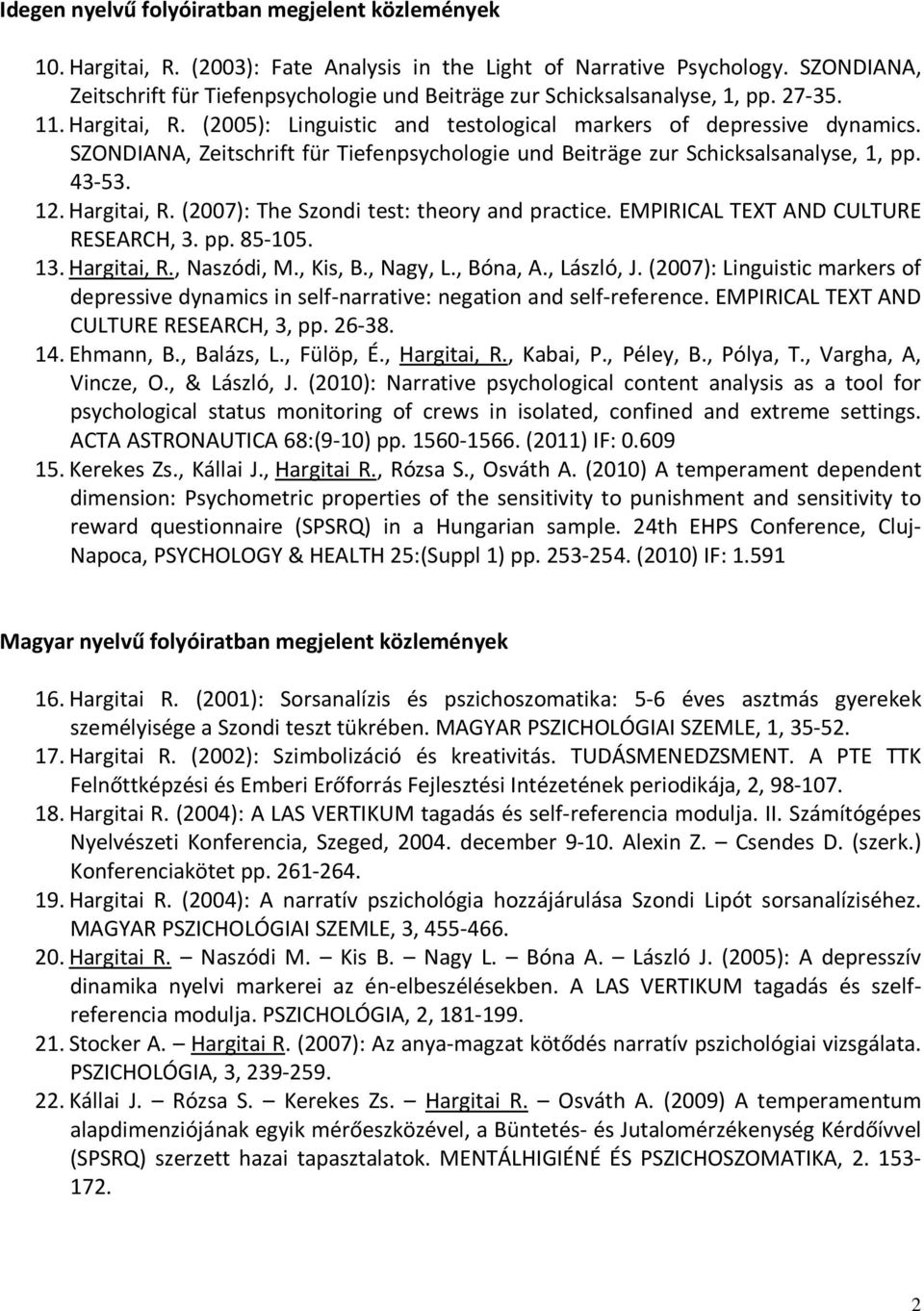 SZONDIANA, Zeitschrift für Tiefenpsychologie und Beiträge zur Schicksalsanalyse, 1, pp. 43-53. 12. Hargitai, R. (2007): The Szondi test: theory and practice. EMPIRICAL TEXT AND CULTURE RESEARCH, 3.