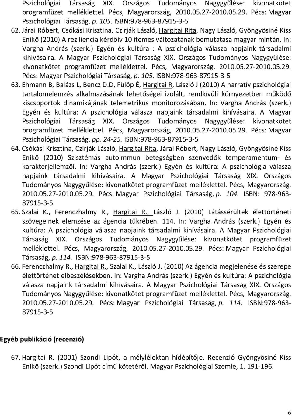 Járai Róbert, Csókási Krisztina, Czirják László, Hargitai Rita, Nagy László, Gyöngyösiné Kiss Enikő (2010) A reziliencia kérdőív 10 itemes változatának bemutatása magyar mintán.