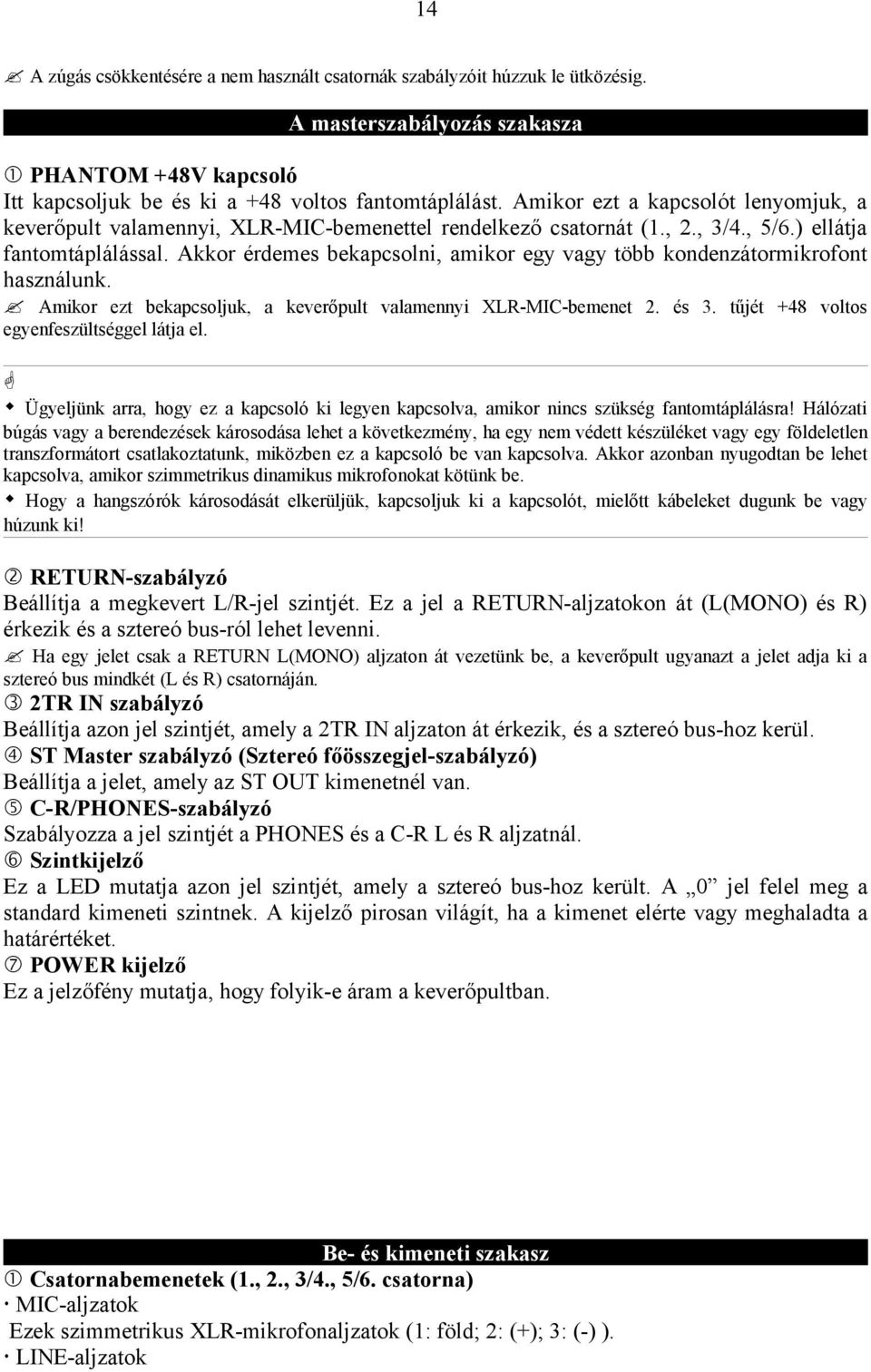 Akkor érdemes bekapcsolni, amikor egy vagy több kondenzátormikrofont használunk. Amikor ezt bekapcsoljuk, a keverőpult valamennyi XLR-MIC-bemenet 2. és 3. tűjét +48 voltos egyenfeszültséggel látja el.