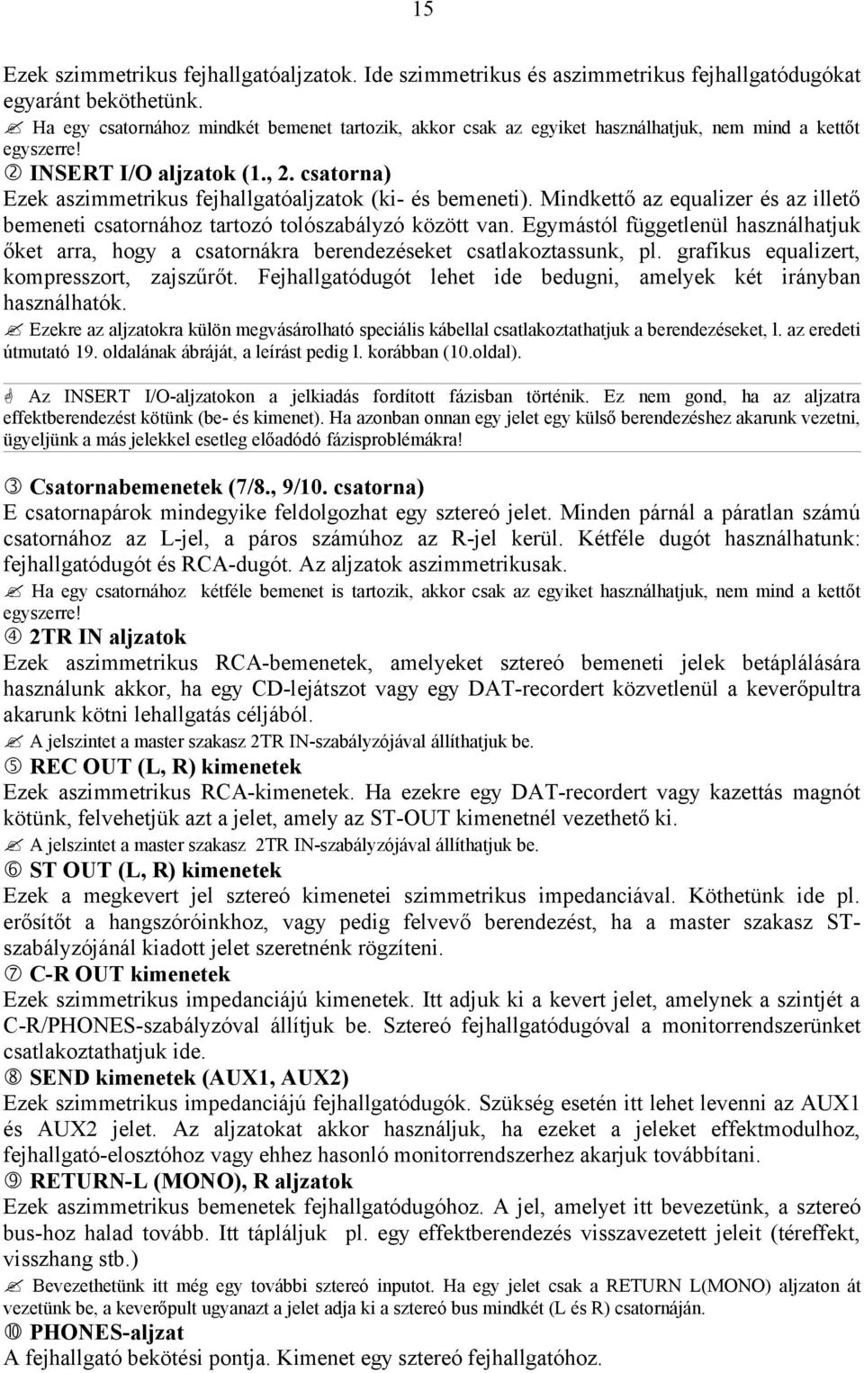 csatorna) Ezek aszimmetrikus fejhallgatóaljzatok (ki- és bemeneti). Mindkettő az equalizer és az illető bemeneti csatornához tartozó tolószabályzó között van.