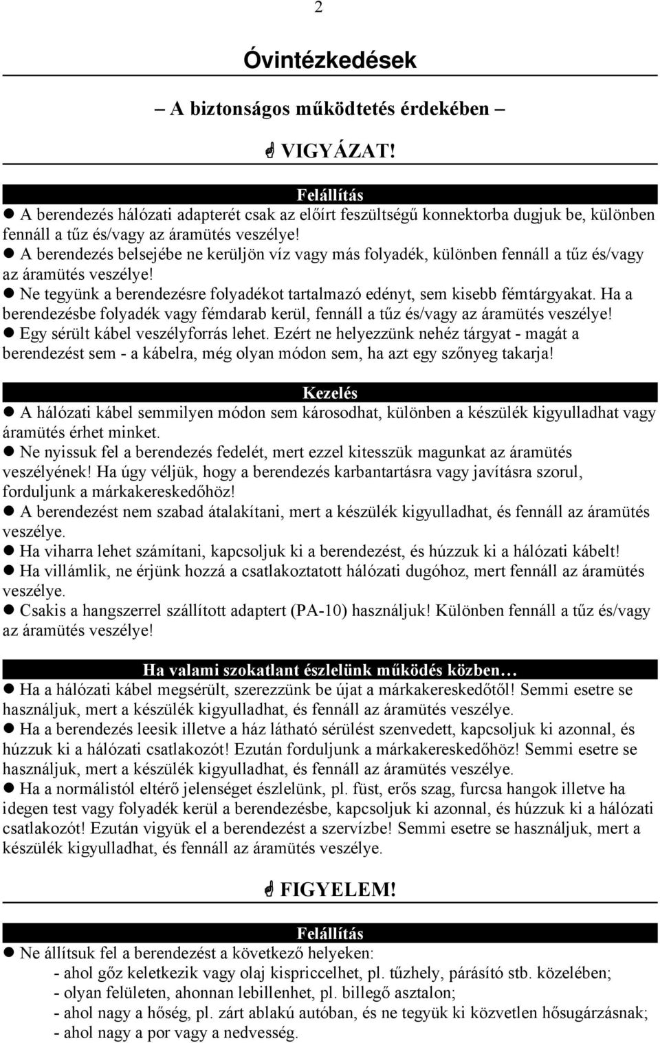 A berendezés belsejébe ne kerüljön víz vagy más folyadék, különben fennáll a tűz és/vagy az áramütés veszélye! Ne tegyünk a berendezésre folyadékot tartalmazó edényt, sem kisebb fémtárgyakat.