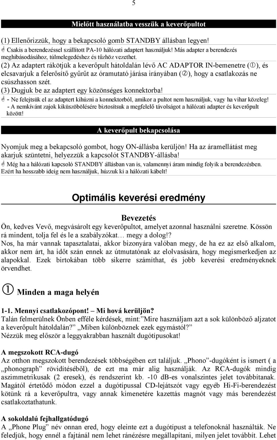 (2) Az adaptert rákötjük a keverőpult hátoldalán lévő AC ADAPTOR IN-bemenetre ( ), és elcsavarjuk a felerősítő gyűrűt az óramutató járása irányában ( ), hogy a csatlakozás ne csúszhasson szét.