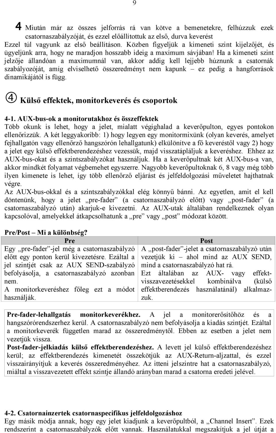 Ha a kimeneti szint jelzője állandóan a maximumnál van, akkor addig kell lejjebb húznunk a csatornák szabályozóját, amíg elviselhető összeredményt nem kapunk ez pedig a hangforrások dinamikájától is