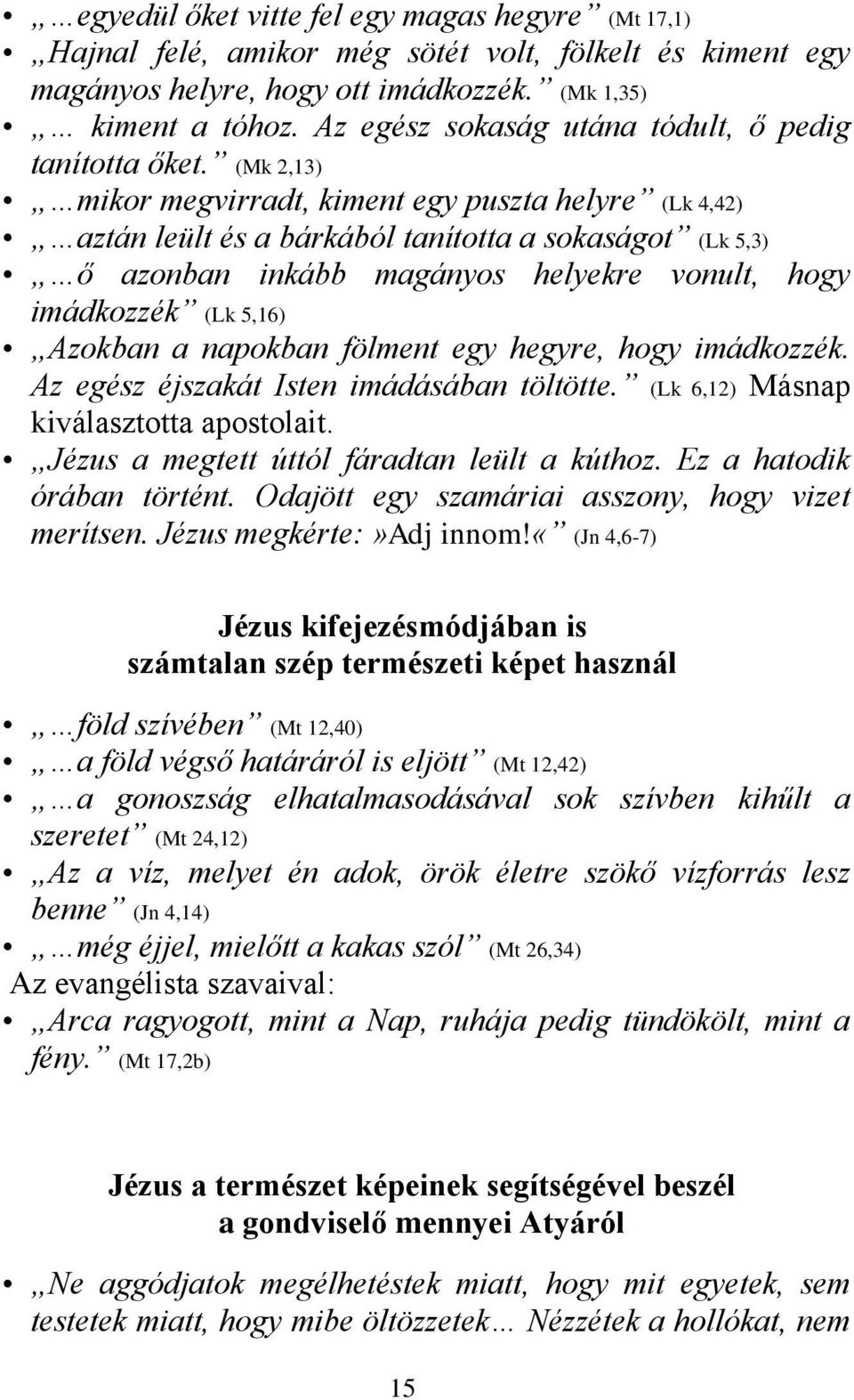 (Mk 2,13) mikor megvirradt, kiment egy puszta helyre (Lk 4,42) aztán leült és a bárkából tanította a sokaságot (Lk 5,3) ő azonban inkább magányos helyekre vonult, hogy imádkozzék (Lk 5,16) Azokban a