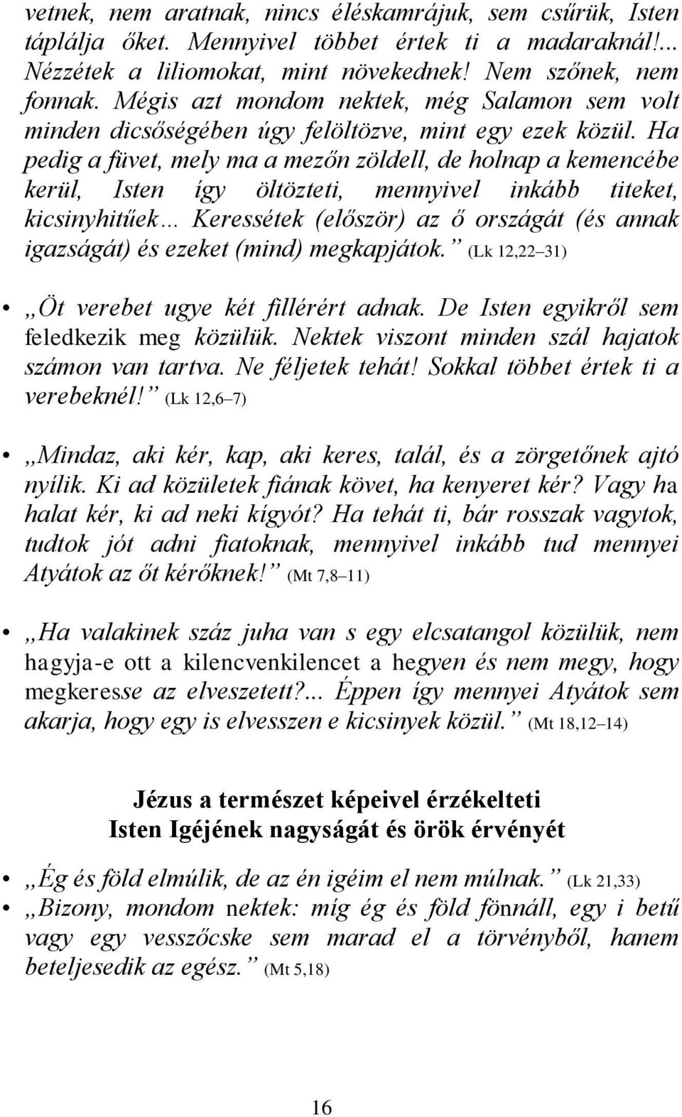 Ha pedig a füvet, mely ma a mezőn zöldell, de holnap a kemencébe kerül, Isten így öltözteti, mennyivel inkább titeket, kicsinyhitűek Keressétek (először) az ő országát (és annak igazságát) és ezeket