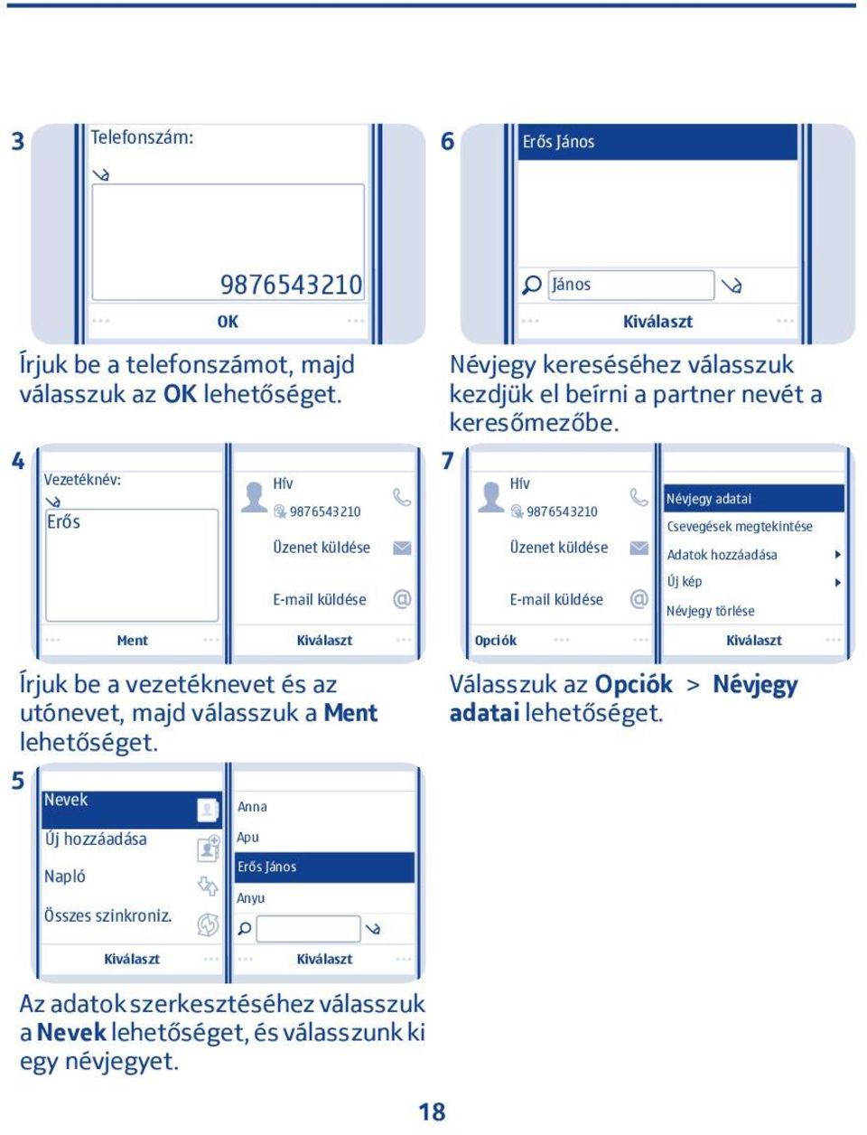 7 Hív 98765430 Üzenet küldése Névjegy adatai Csevegések megtekintése Adatok hozzáadása E-mail küldése E-mail küldése Új kép Névjegy törlése Ment Opciók Írjuk