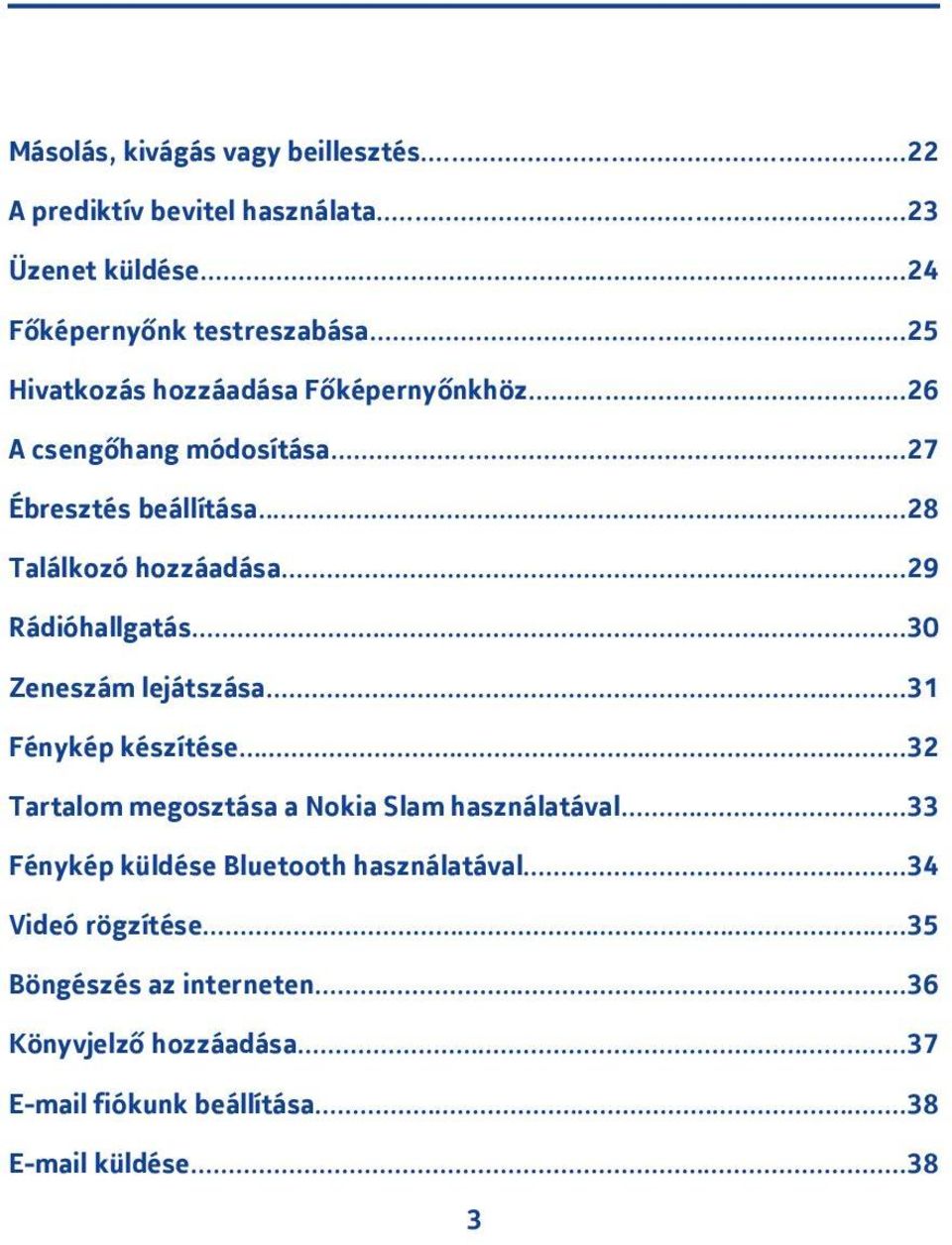 ..9 Rádióhallgatás...30 Zeneszám lejátszása...3 Fénykép készítése...3 Tartalom megosztása a Nokia Slam használatával.