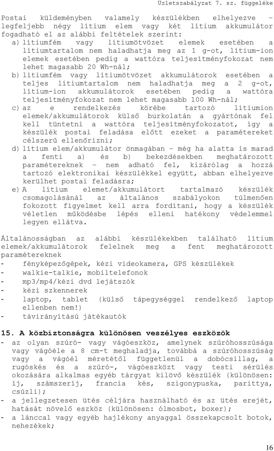 teljes lítiumtartalom nem haladhatja meg a 2 g-ot, lítium-ion akkumulátorok esetében pedig a wattóra teljesítményfokozat nem lehet magasabb 100 Wh-nál; c) az e rendelkezés körébe tartozó lítiumion