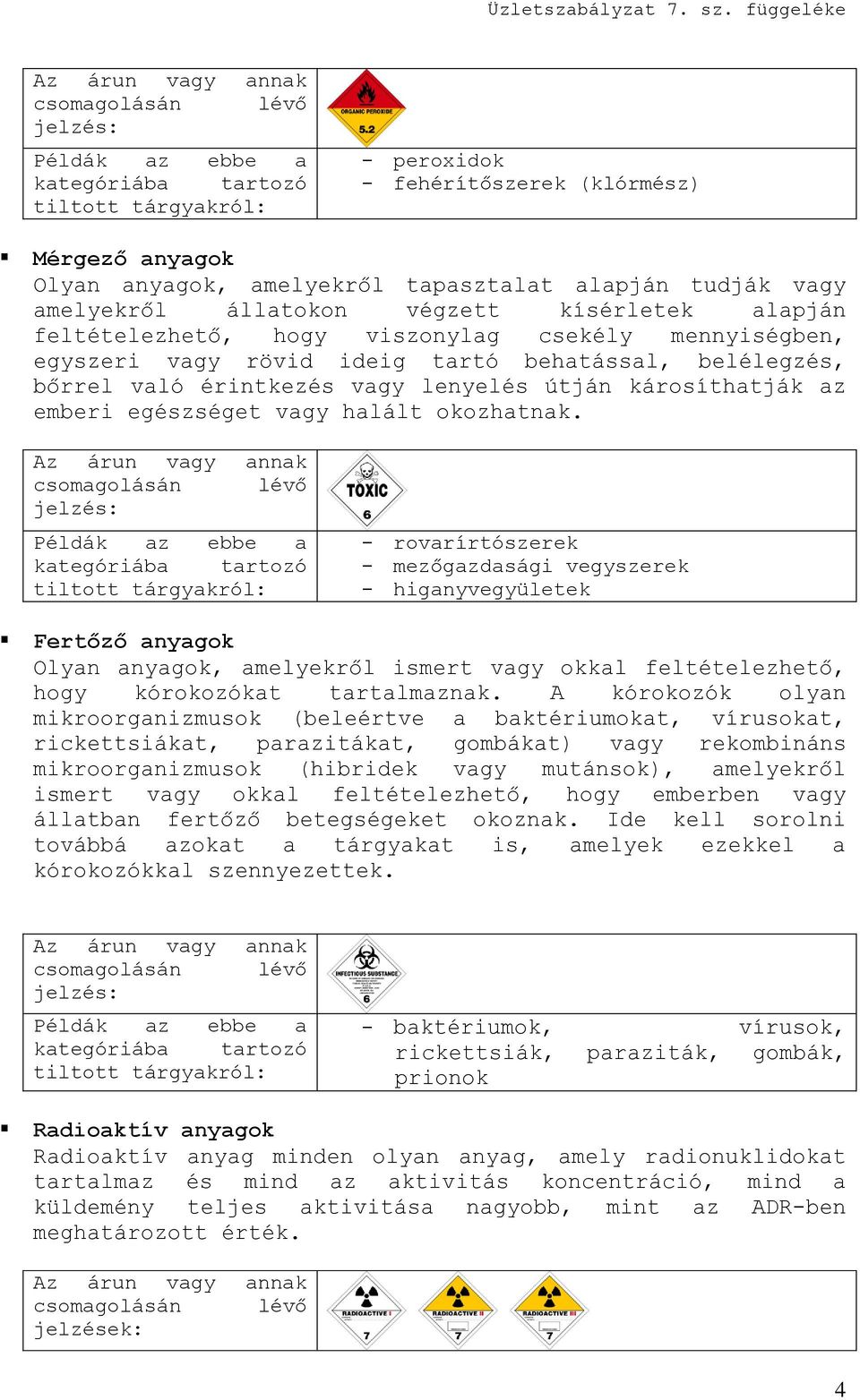 - rovarírtószerek - mezőgazdasági vegyszerek - higanyvegyületek Fertőző anyagok Olyan anyagok, amelyekről ismert vagy okkal feltételezhető, hogy kórokozókat tartalmaznak.