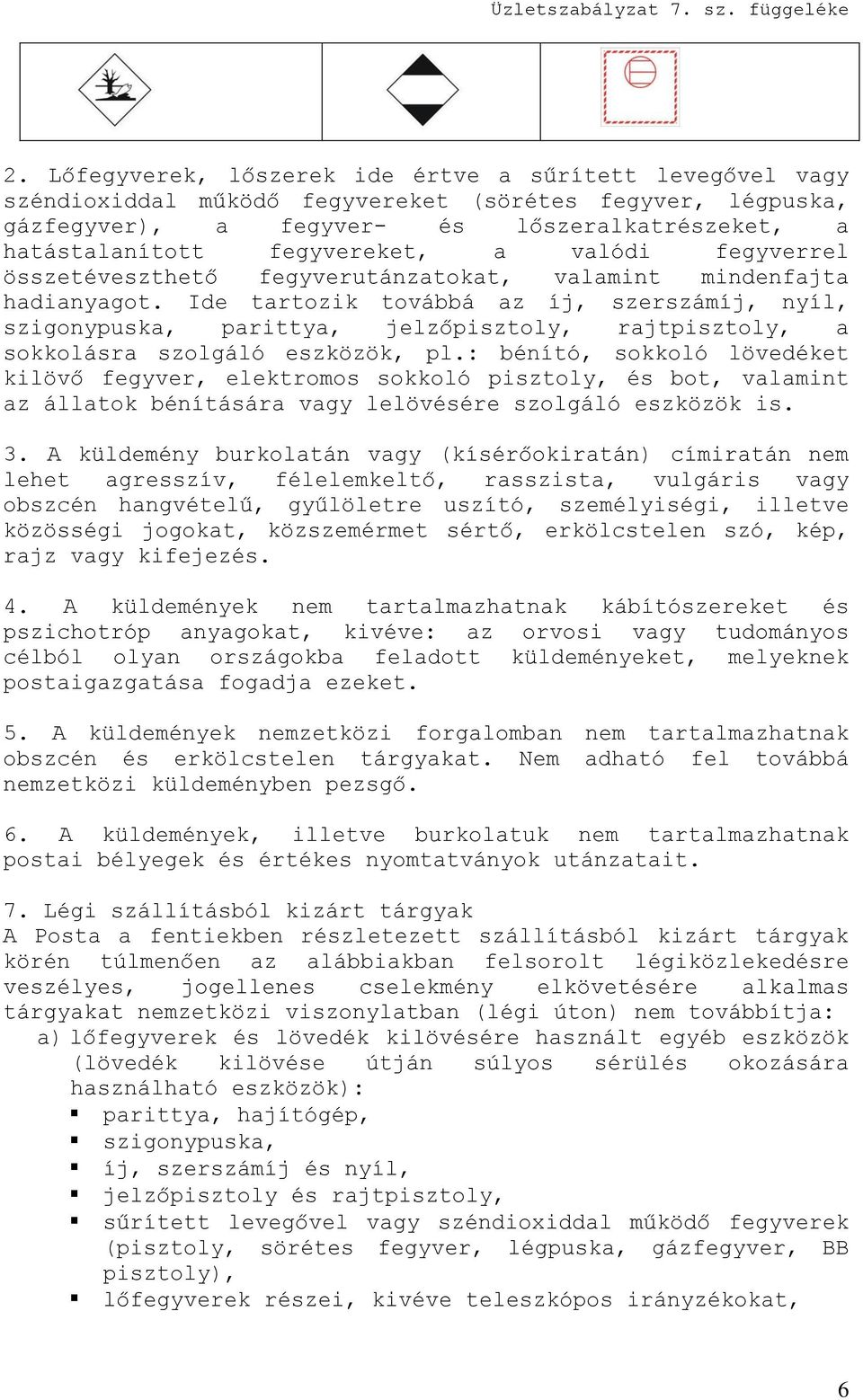 Ide tartozik továbbá az íj, szerszámíj, nyíl, szigonypuska, parittya, jelzőpisztoly, rajtpisztoly, a sokkolásra szolgáló eszközök, pl.