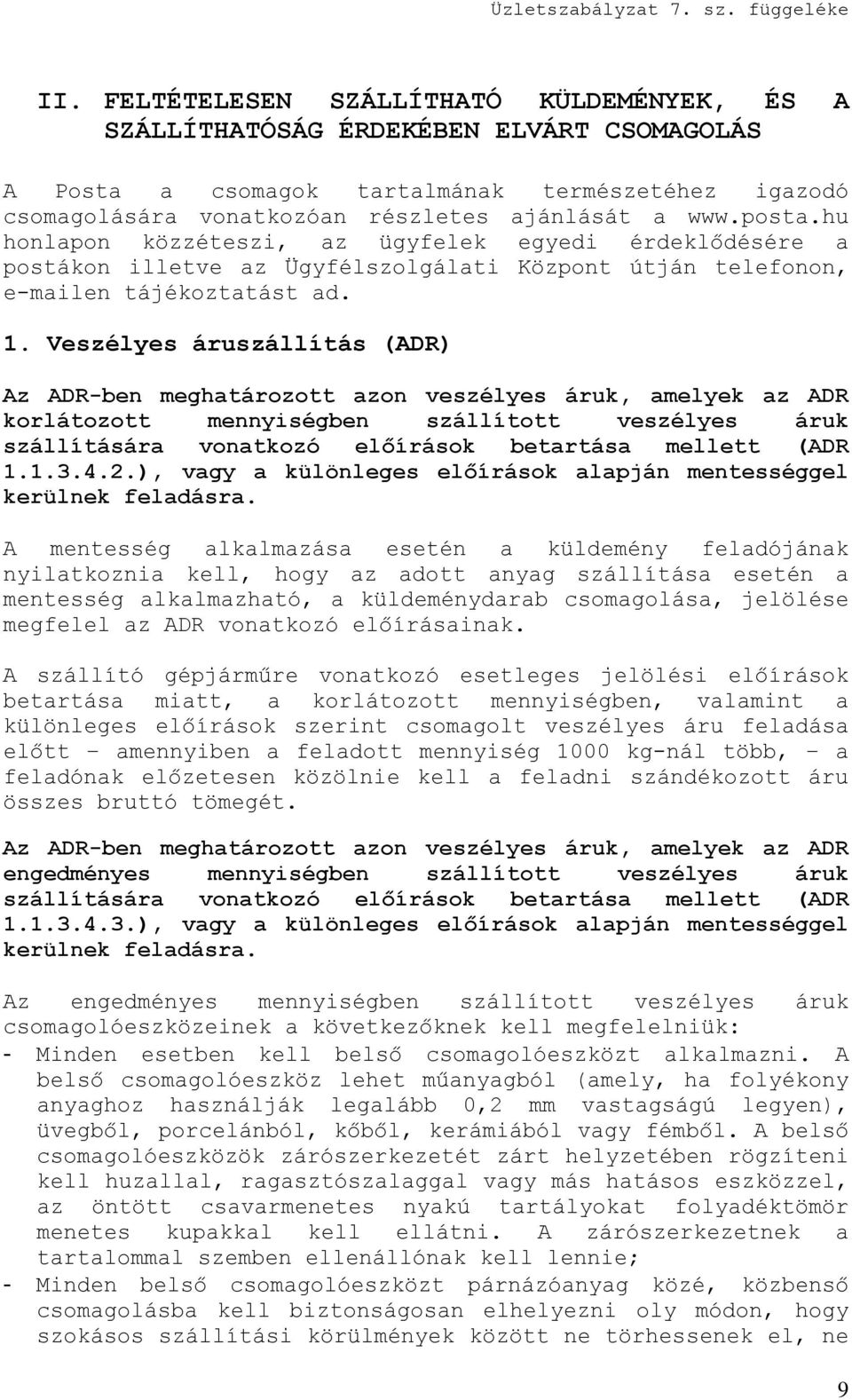 Veszélyes áruszállítás (ADR) Az ADR-ben meghatározott azon veszélyes áruk, amelyek az ADR korlátozott mennyiségben szállított veszélyes áruk szállítására vonatkozó előírások betartása mellett (ADR 1.