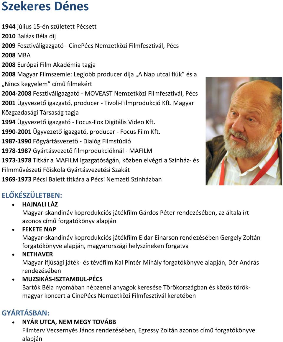 Tivoli-Filmprodukció Kft. Magyar Közgazdasági Társaság tagja 1994 Ügyvezető igazgató - Focus-Fox Digitális Video Kft. 1990-2001 Ügyvezető igazgató, producer - Focus Film Kft.