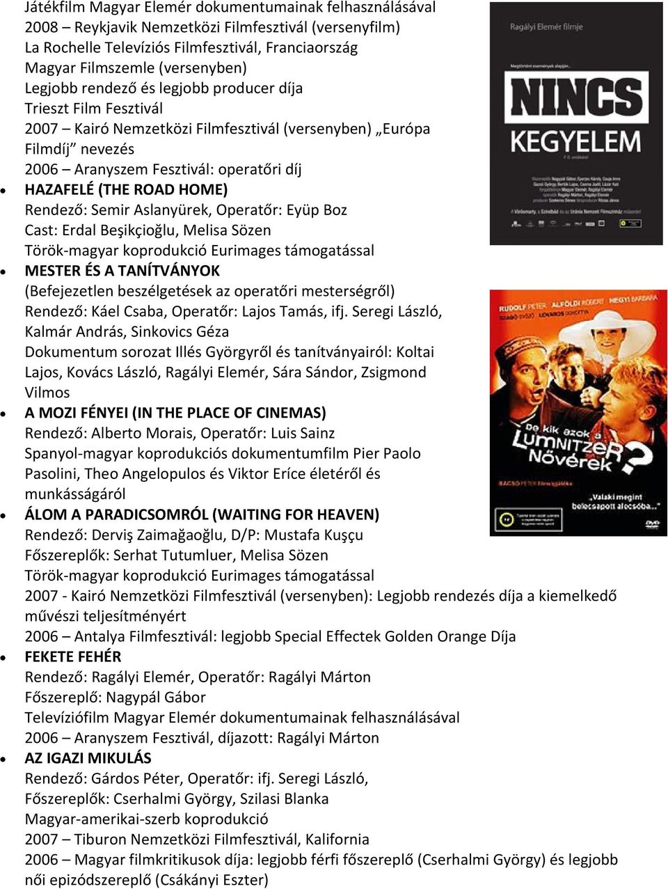 HOME) Rendező: Semir Aslanyürek, Operatőr: Eyüp Boz Cast: Erdal Beşikçioğlu, Melisa Sözen Török-magyar koprodukció Eurimages támogatással MESTER ÉS A TANÍTVÁNYOK (Befejezetlen beszélgetések az