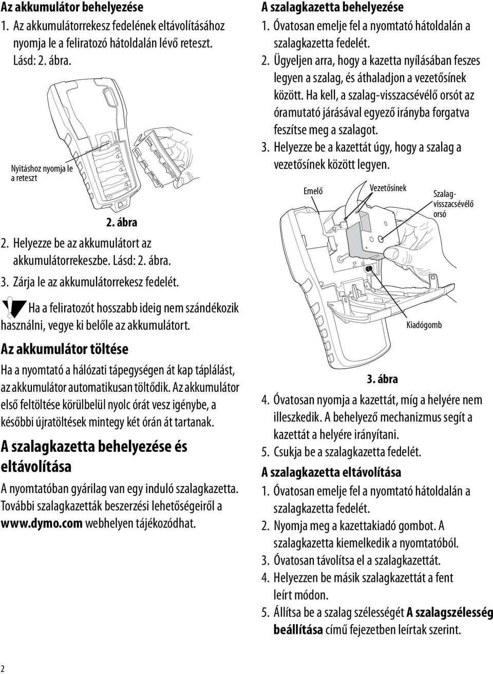 Az akkumulátor töltése Ha a nyomtató a hálózati tápegységen át kap táplálást, az akkumulátor automatikusan töltődik.