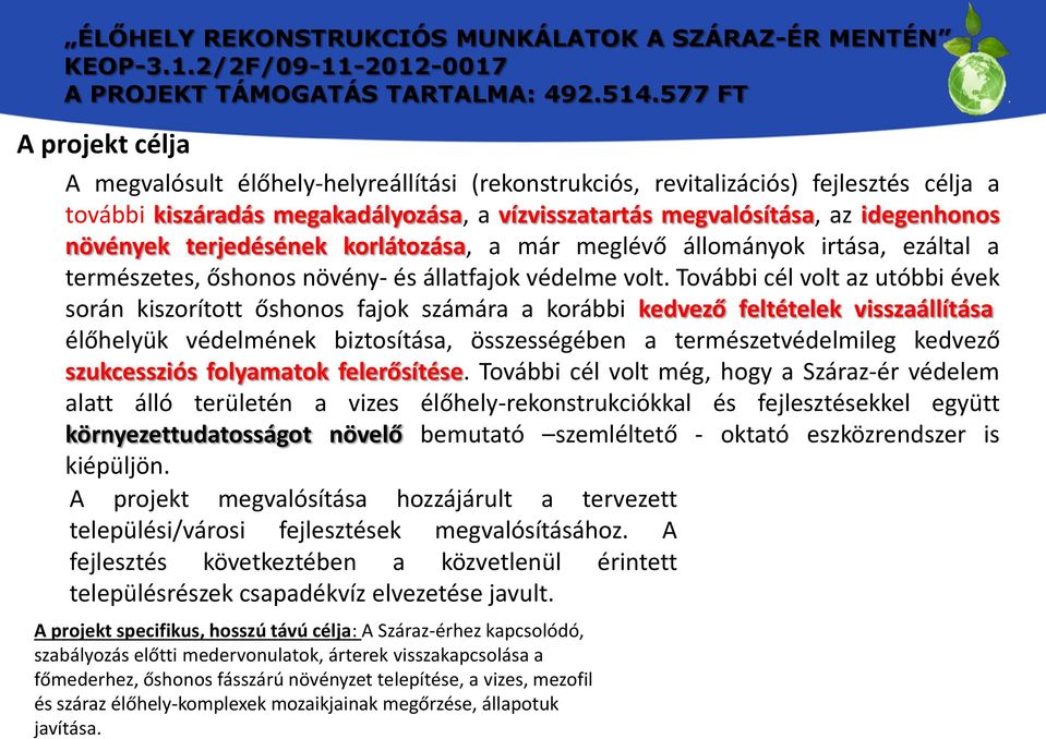 További cél volt az utóbbi évek során kiszorított őshonos fajok számára a korábbi kedvező feltételek visszaállítása, élőhelyük védelmének biztosítása, összességében a természetvédelmileg kedvező