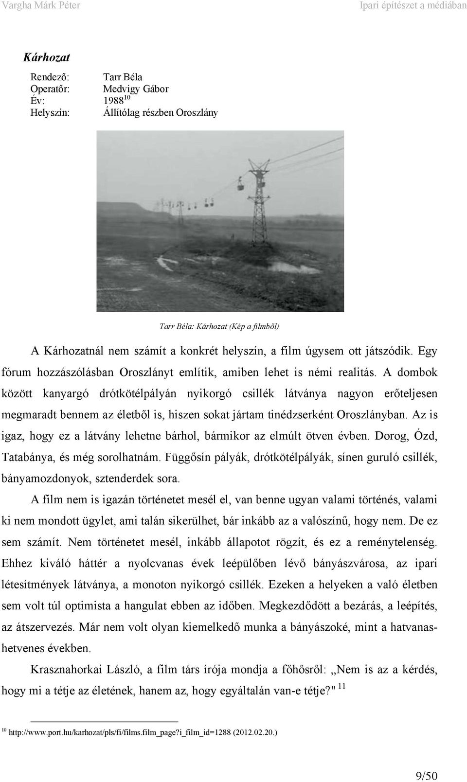 A dombok között kanyargó drótkötélpályán nyikorgó csillék látványa nagyon erőteljesen megmaradt bennem az életből is, hiszen sokat jártam tinédzserként Oroszlányban.