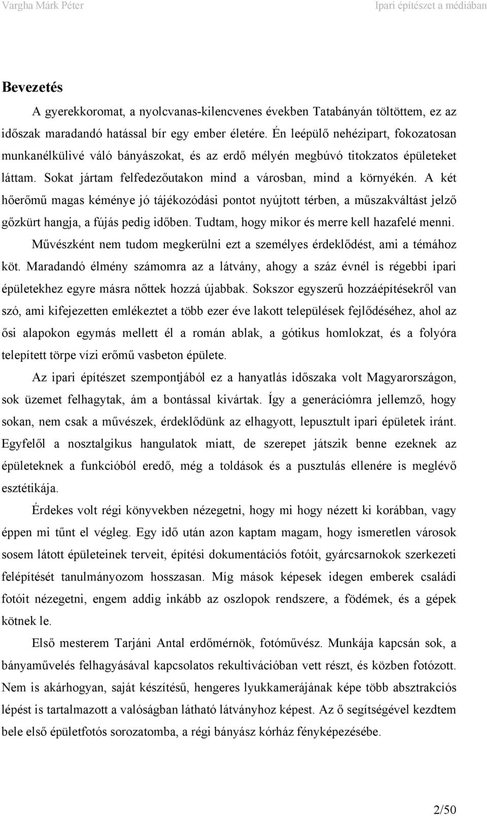 A két hőerőmű magas kéménye jó tájékozódási pontot nyújtott térben, a műszakváltást jelző gőzkürt hangja, a fújás pedig időben. Tudtam, hogy mikor és merre kell hazafelé menni.