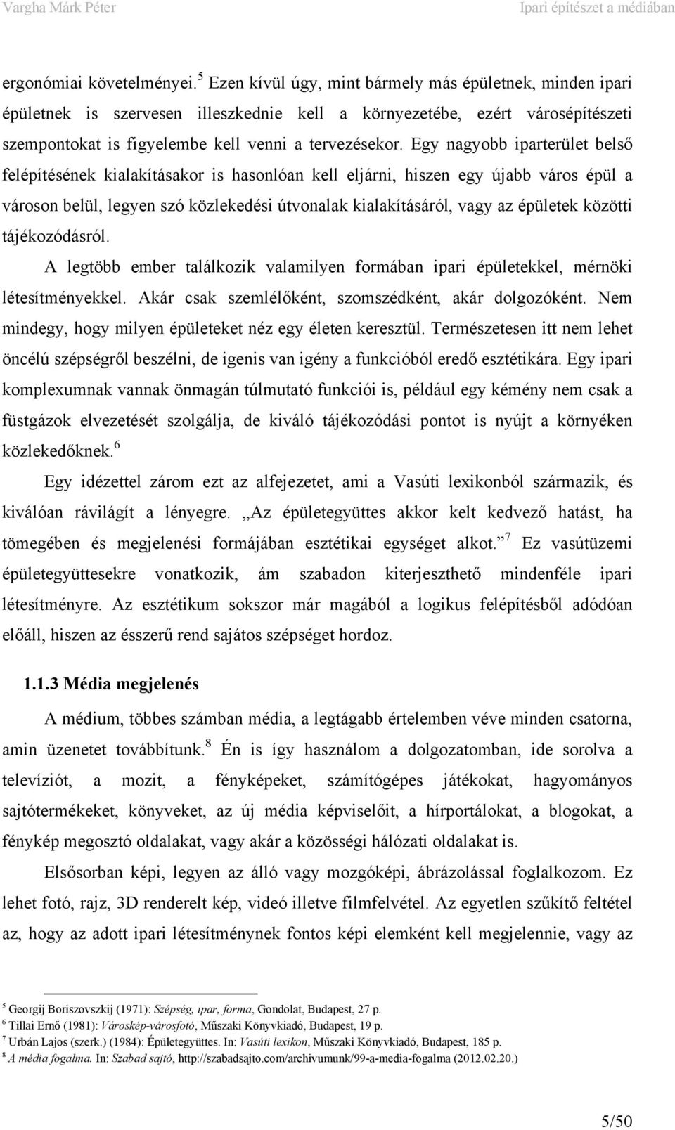 Egy nagyobb iparterület belső felépítésének kialakításakor is hasonlóan kell eljárni, hiszen egy újabb város épül a városon belül, legyen szó közlekedési útvonalak kialakításáról, vagy az épületek