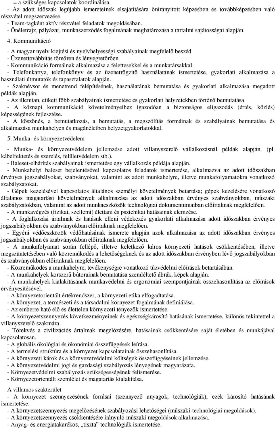 Kommunikáció - A magyar nyelv kiejtési és nyelvhelyességi szabályainak megfelelő beszéd. - Üzenettovábbítás tömören és lényegretörően.