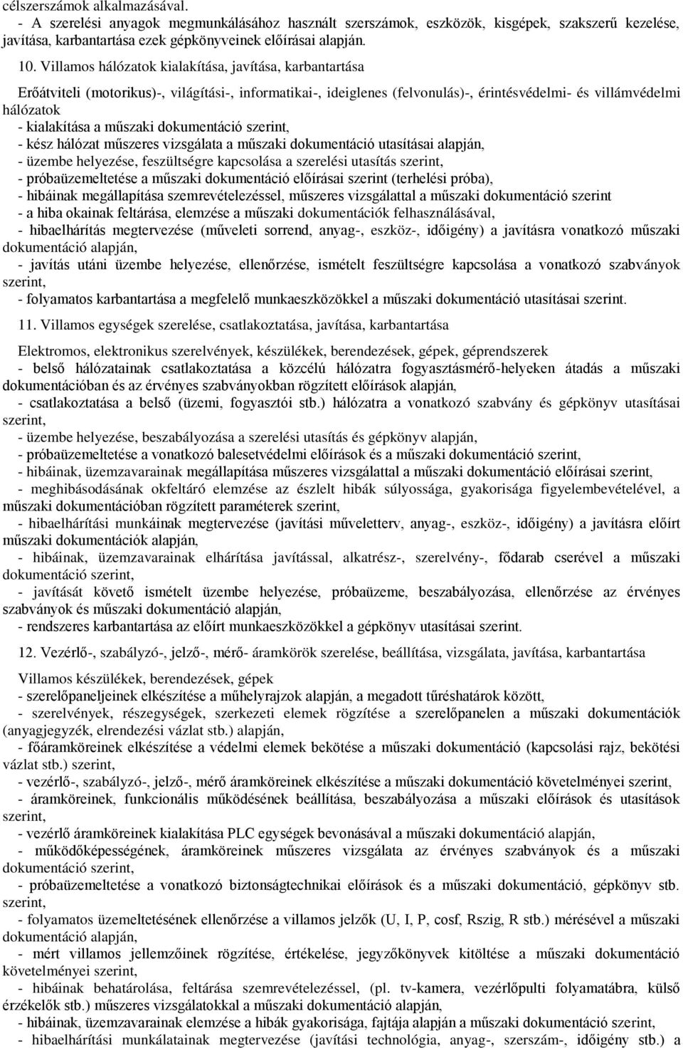 műszaki dokumentáció szerint, - kész hálózat műszeres vizsgálata a műszaki dokumentáció utasításai alapján, - üzembe helyezése, feszültségre kapcsolása a szerelési utasítás szerint, -