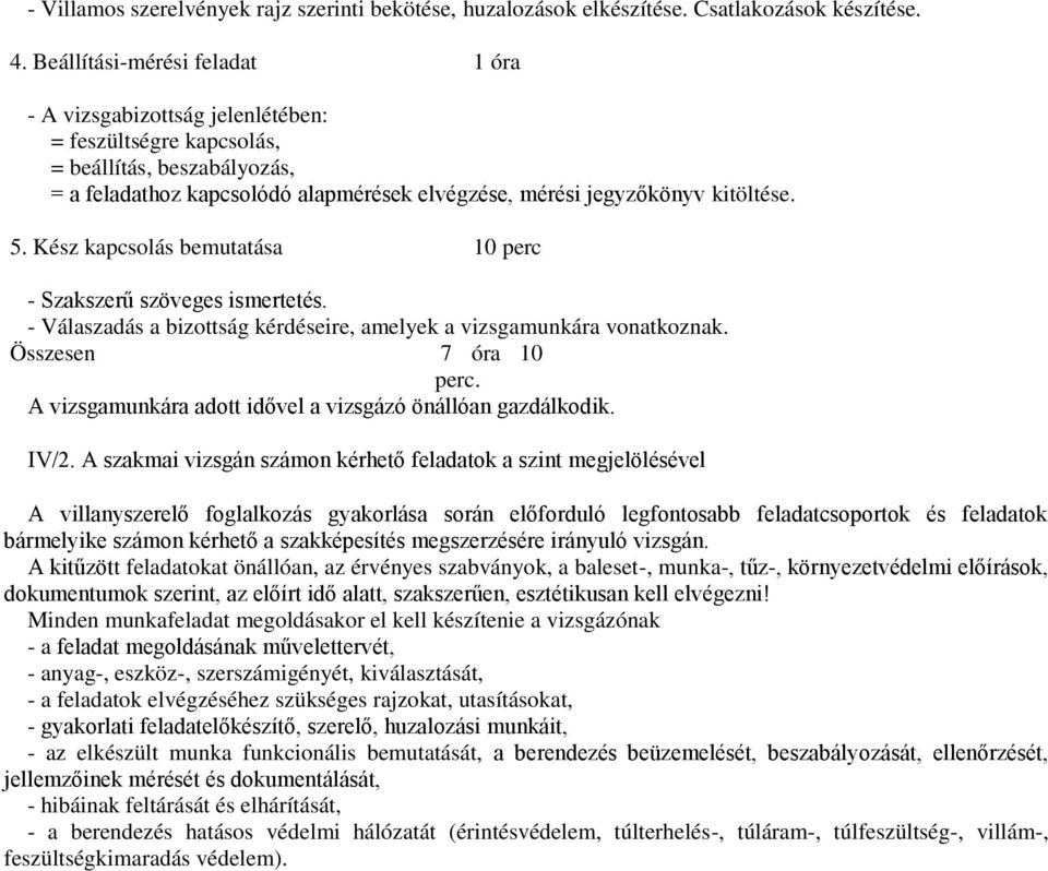 5. Kész kapcsolás bemutatása 10 perc - Szakszerű szöveges ismertetés. - Válaszadás a bizottság kérdéseire, amelyek a vizsgamunkára vonatkoznak.