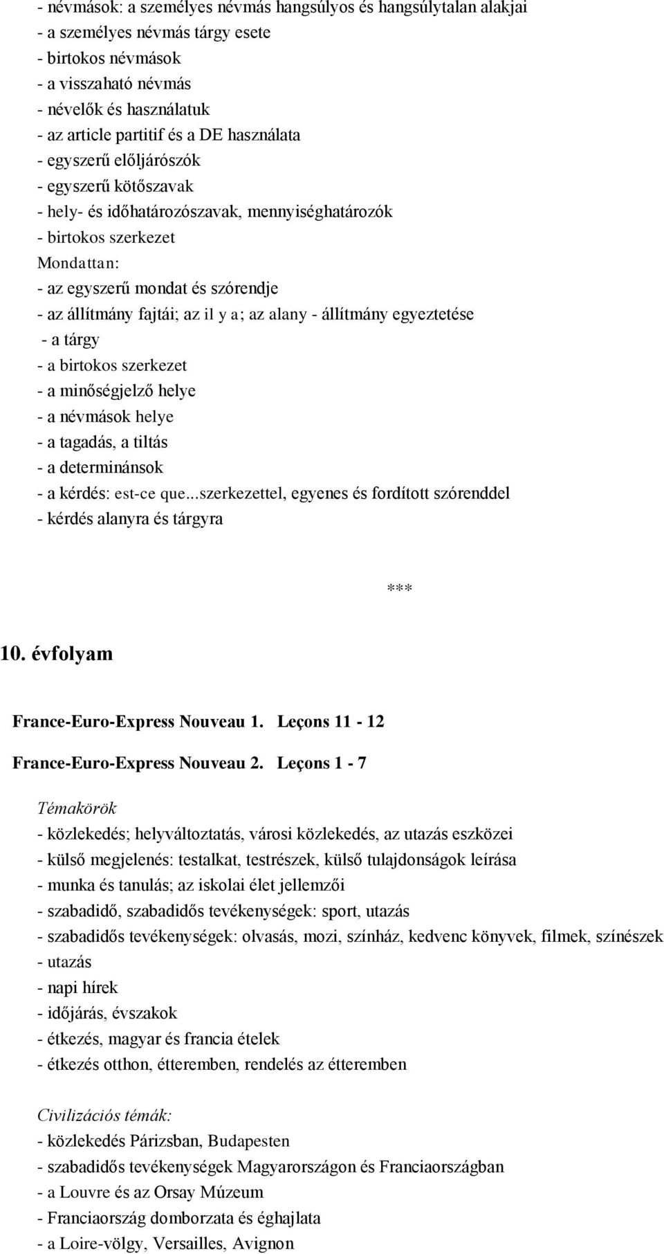 il y a; az alany - állítmány egyeztetése - a tárgy - a birtokos szerkezet - a minőségjelző helye - a névmások helye - a tagadás, a tiltás - a determinánsok - a kérdés: est-ce que.