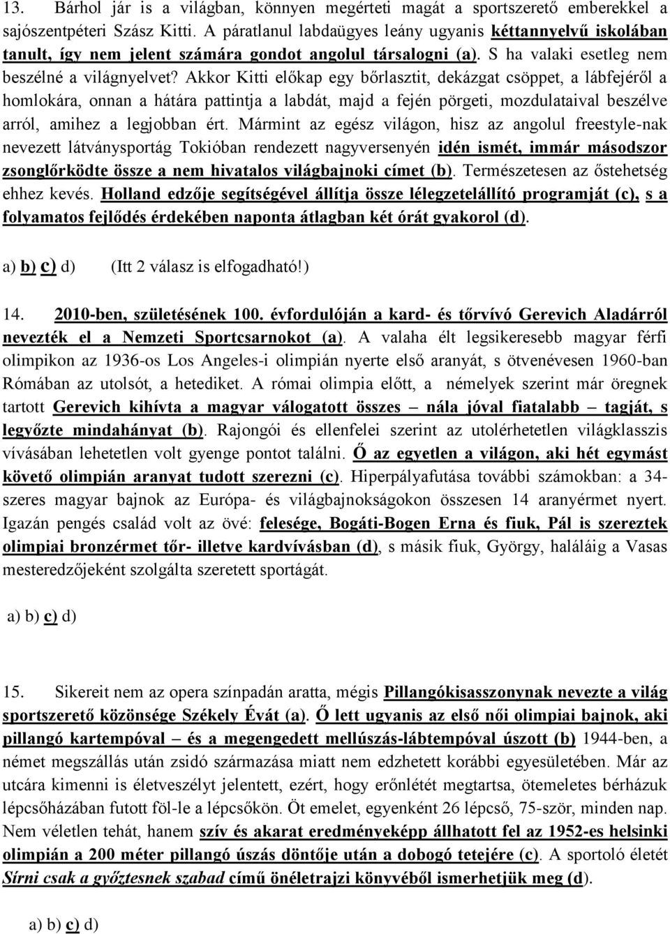 Akkor Kitti előkap egy bőrlasztit, dekázgat csöppet, a lábfejéről a homlokára, onnan a hátára pattintja a labdát, majd a fején pörgeti, mozdulataival beszélve arról, amihez a legjobban ért.