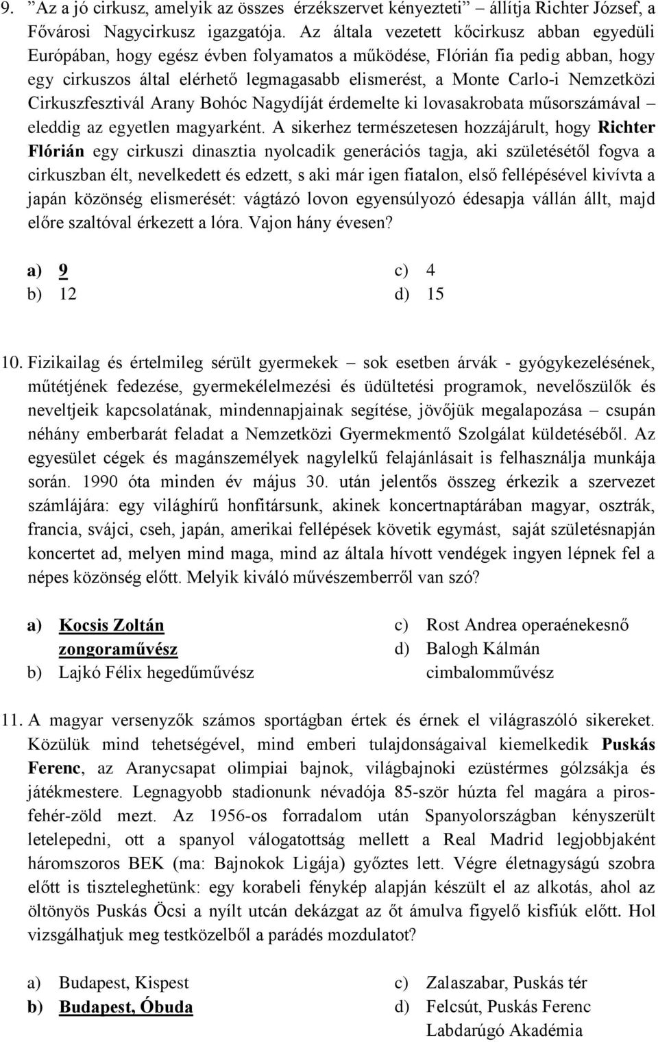 Nemzetközi Cirkuszfesztivál Arany Bohóc Nagydíját érdemelte ki lovasakrobata műsorszámával eleddig az egyetlen magyarként.