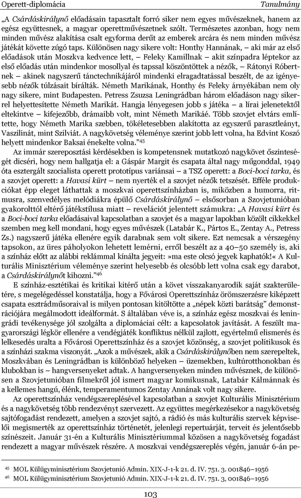 Különösen nagy sikere volt: Honthy Hannának, aki már az első előadások után Moszkva kedvence lett, Feleky Kamillnak akit színpadra léptekor az első előadás után mindenkor mosollyal és tapssal