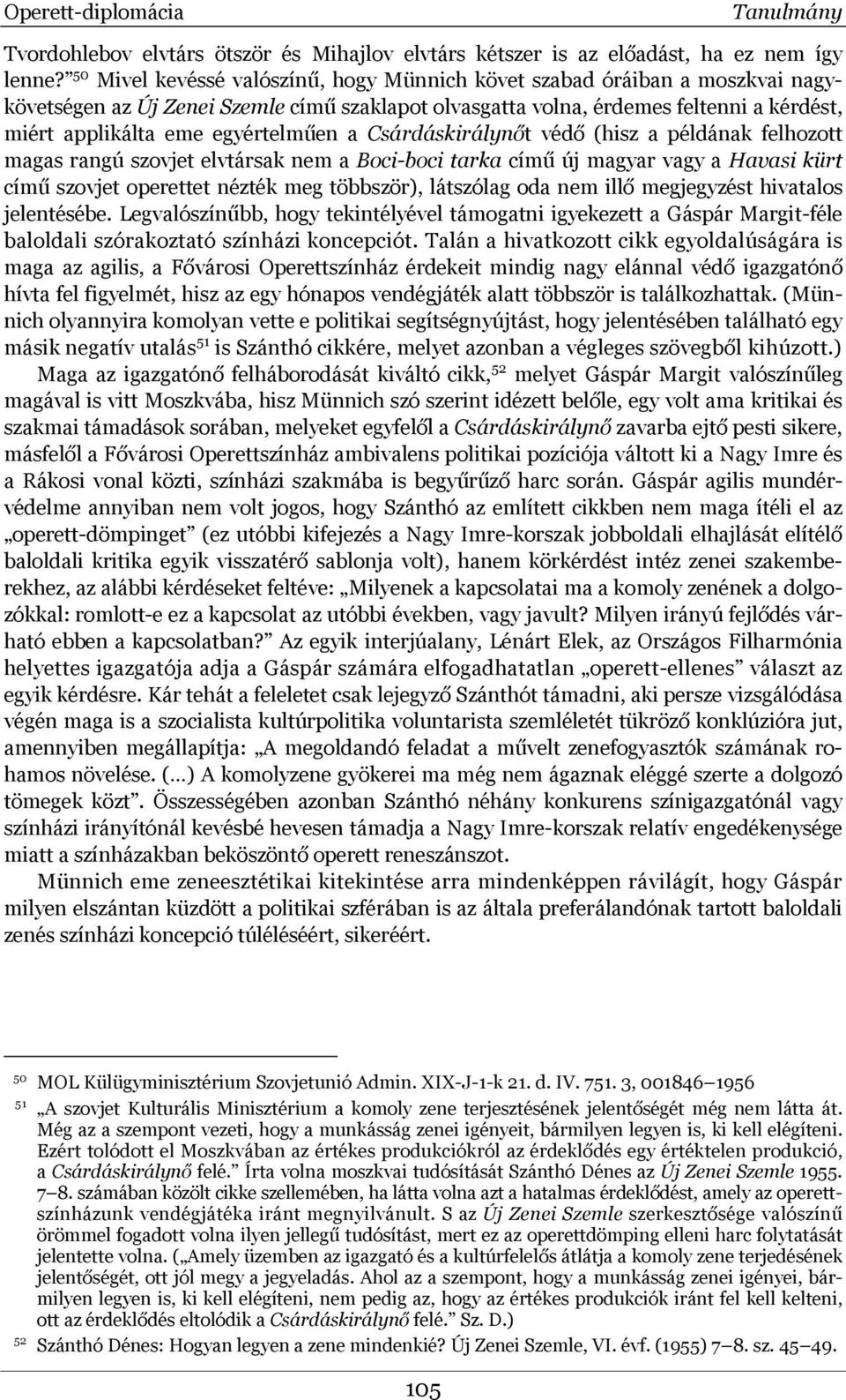 egyértelműen a Csárdáskirálynőt védő (hisz a példának felhozott magas rangú szovjet elvtársak nem a Boci-boci tarka című új magyar vagy a Havasi kürt című szovjet operettet nézték meg többször),