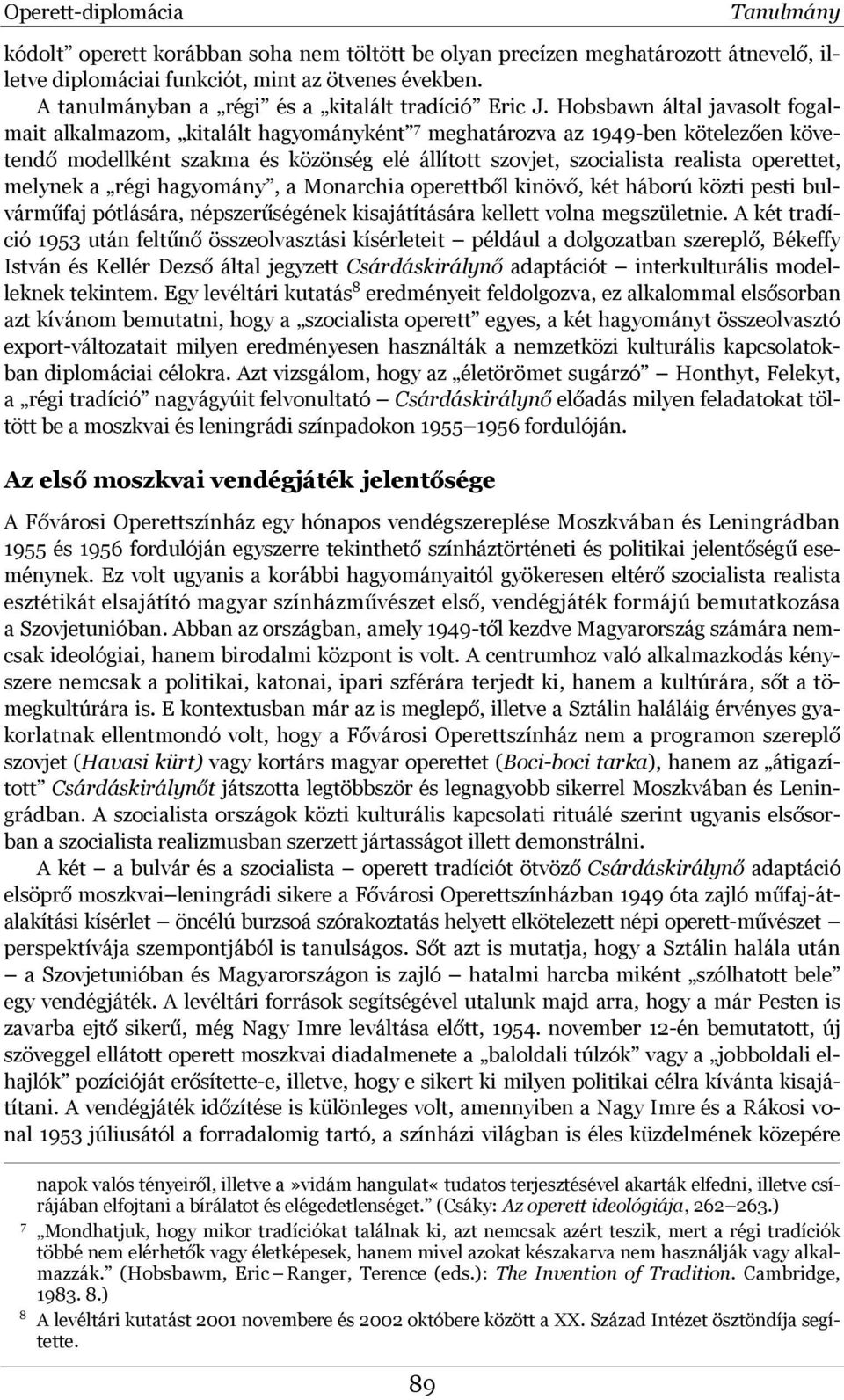 Hobsbawn által javasolt fogalmait alkalmazom, kitalált hagyományként 7 meghatározva az 1949-ben kötelezően követendő modellként szakma és közönség elé állított szovjet, szocialista realista