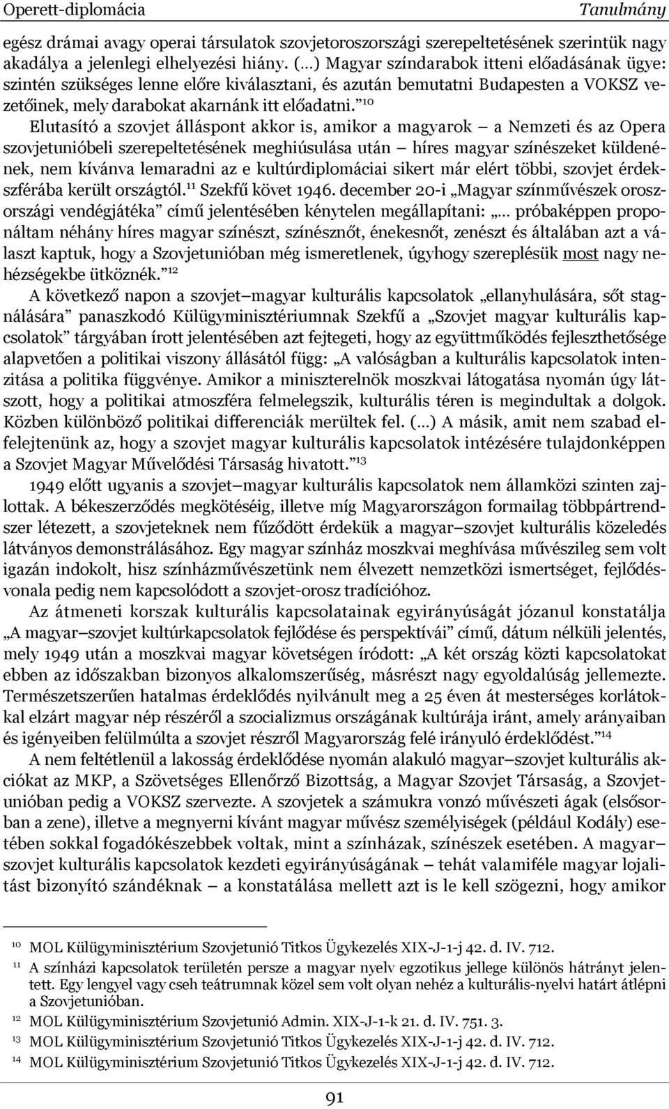 10 Elutasító a szovjet álláspont akkor is, amikor a magyarok a Nemzeti és az Opera szovjetunióbeli szerepeltetésének meghiúsulása után híres magyar színészeket küldenének, nem kívánva lemaradni az e